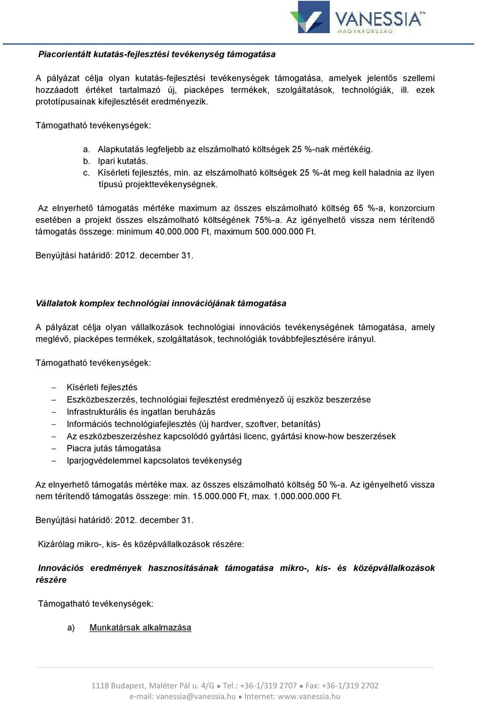 Ipari kutatás. c. Kísérleti fejlesztés, min. az elszámolható költségek 25 %-át meg kell haladnia az ilyen típusú projekttevékenységnek.