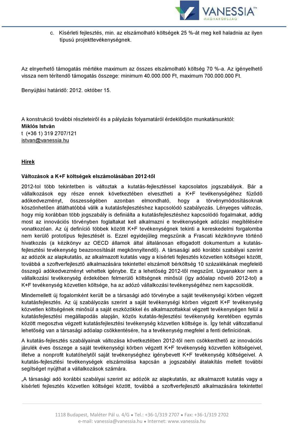 A konstrukció további részleteiről és a pályázás folyamatáról érdeklődjön munkatársunktól: Miklós István t (+36 1) 319 2707/121 istvan@vanessia.