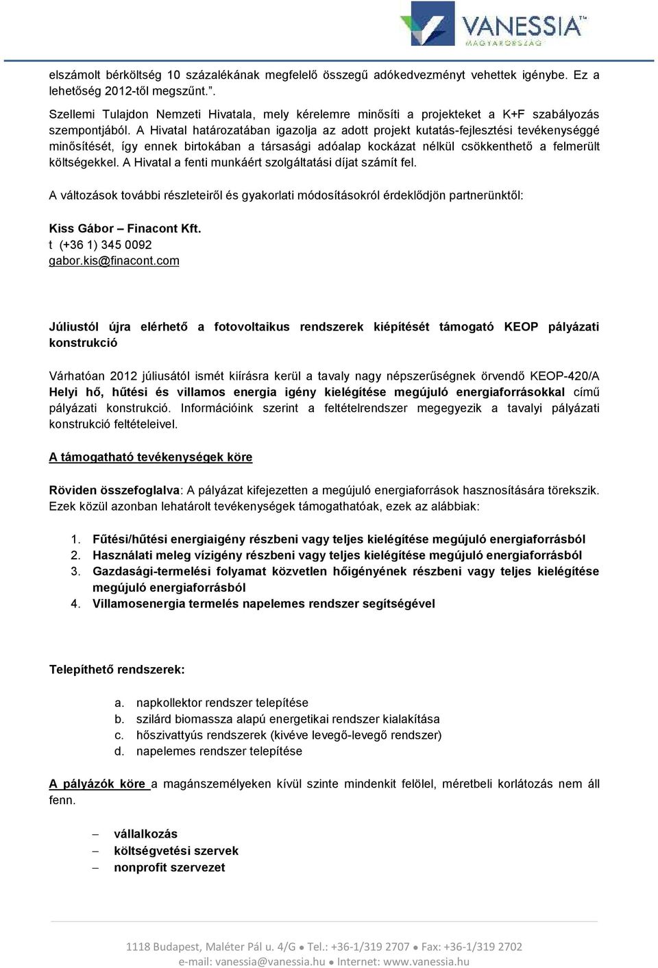 A Hivatal határozatában igazolja az adott projekt kutatás-fejlesztési tevékenységgé minősítését, így ennek birtokában a társasági adóalap kockázat nélkül csökkenthető a felmerült költségekkel.