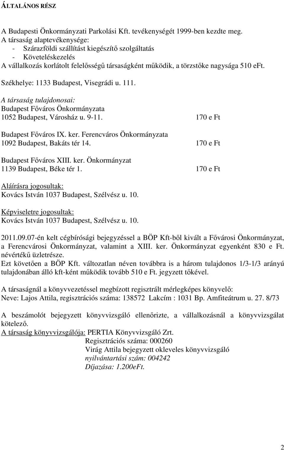 Székhelye: 1133 Budapest, Visegrádi u. 111. A társaság tulajdonosai: Budapest Fıváros Önkormányzata 1052 Budapest, Városház u. 9-11. 170 e Ft Budapest Fıváros IX. ker.