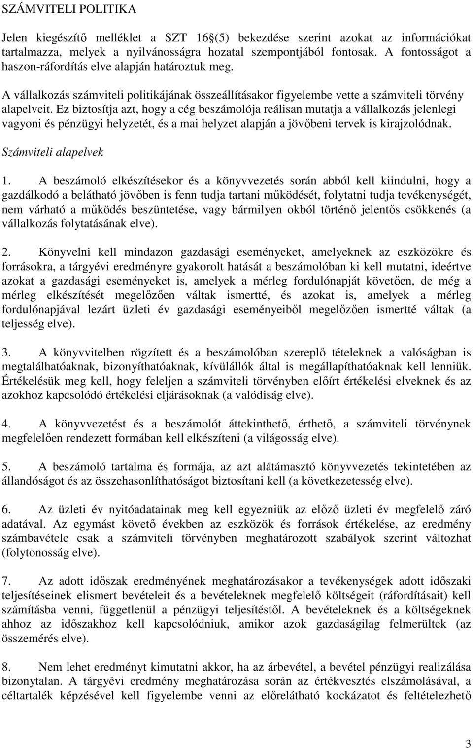 Ez biztosítja azt, hogy a cég beszámolója reálisan mutatja a vállalkozás jelenlegi vagyoni és pénzügyi helyzetét, és a mai helyzet alapján a jövıbeni tervek is kirajzolódnak. Számviteli alapelvek 1.