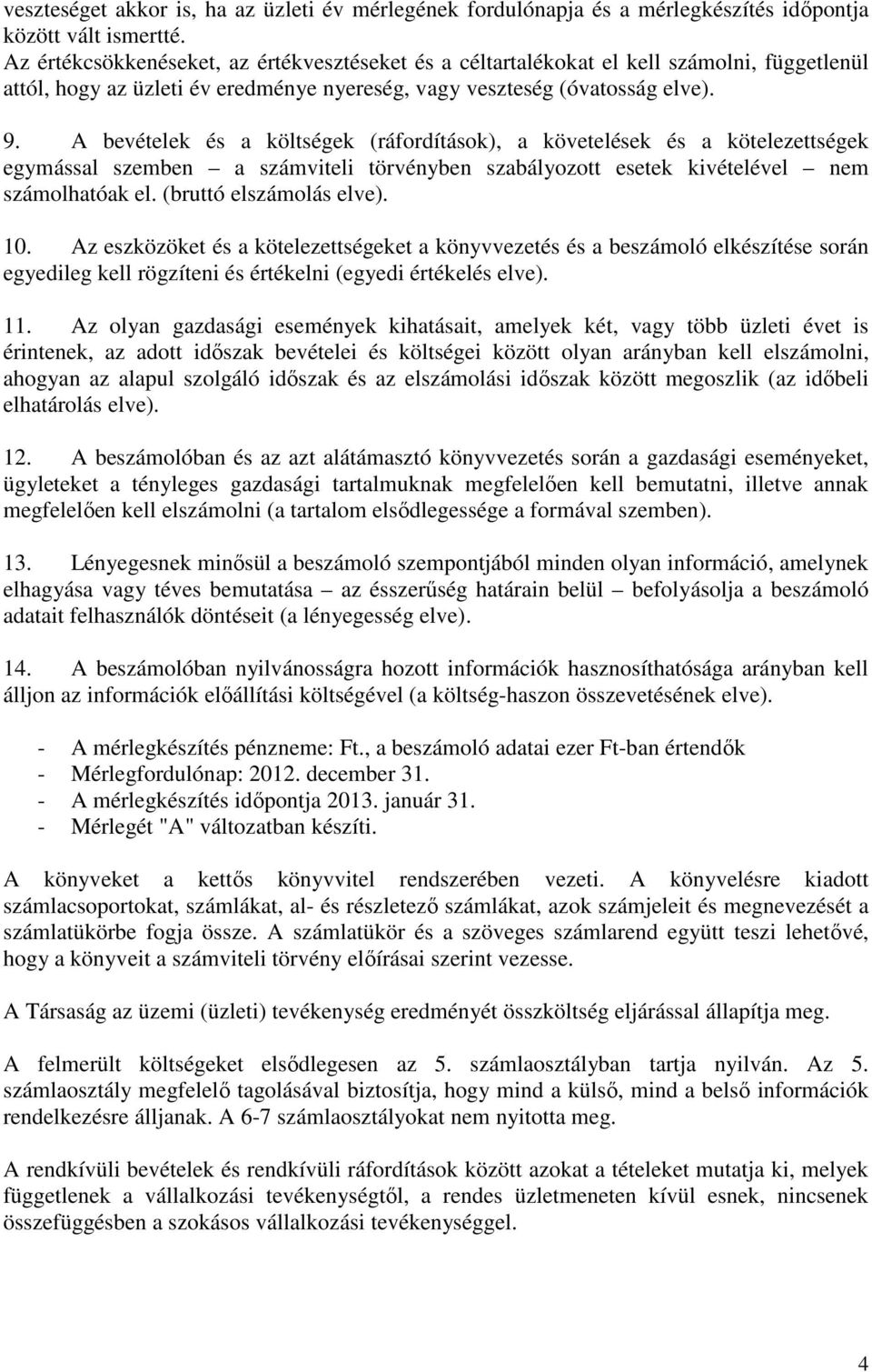 A bevételek és a költségek (ráfordítások), a követelések és a kötelezettségek egymással szemben a számviteli törvényben szabályozott esetek kivételével nem számolhatóak el. (bruttó elszámolás elve).