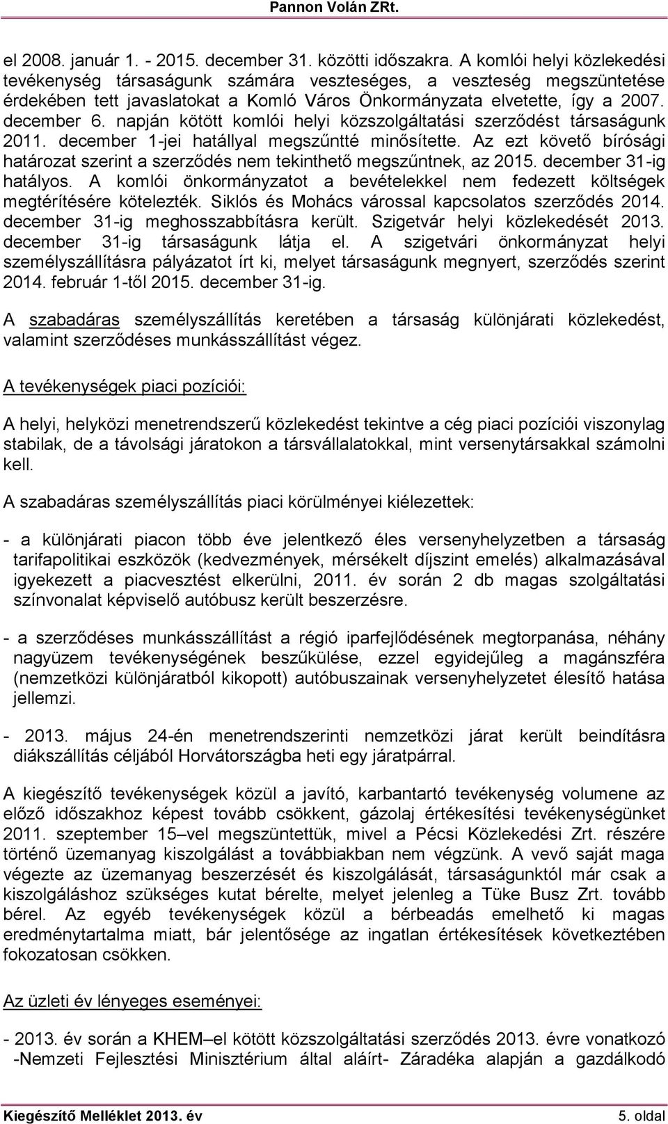 napján kötött komlói helyi közszolgáltatási szerződést társaságunk 2011. december 1-jei hatállyal megszűntté minősítette.