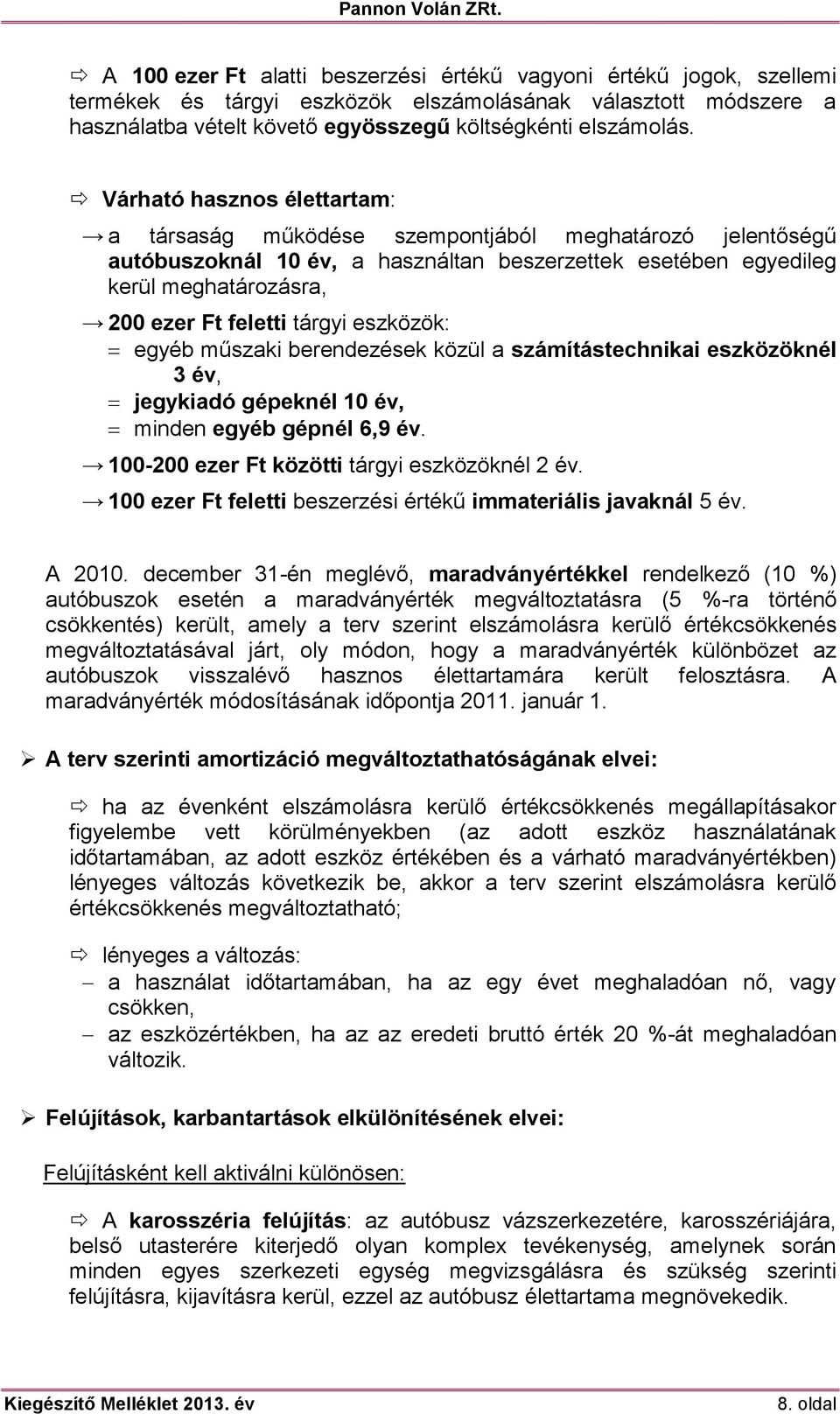 tárgyi eszközök: egyéb műszaki berendezések közül a számítástechnikai eszközöknél 3 év, jegykiadó gépeknél 10 év, minden egyéb gépnél 6,9 év. 100-200 ezer Ft közötti tárgyi eszközöknél 2 év.