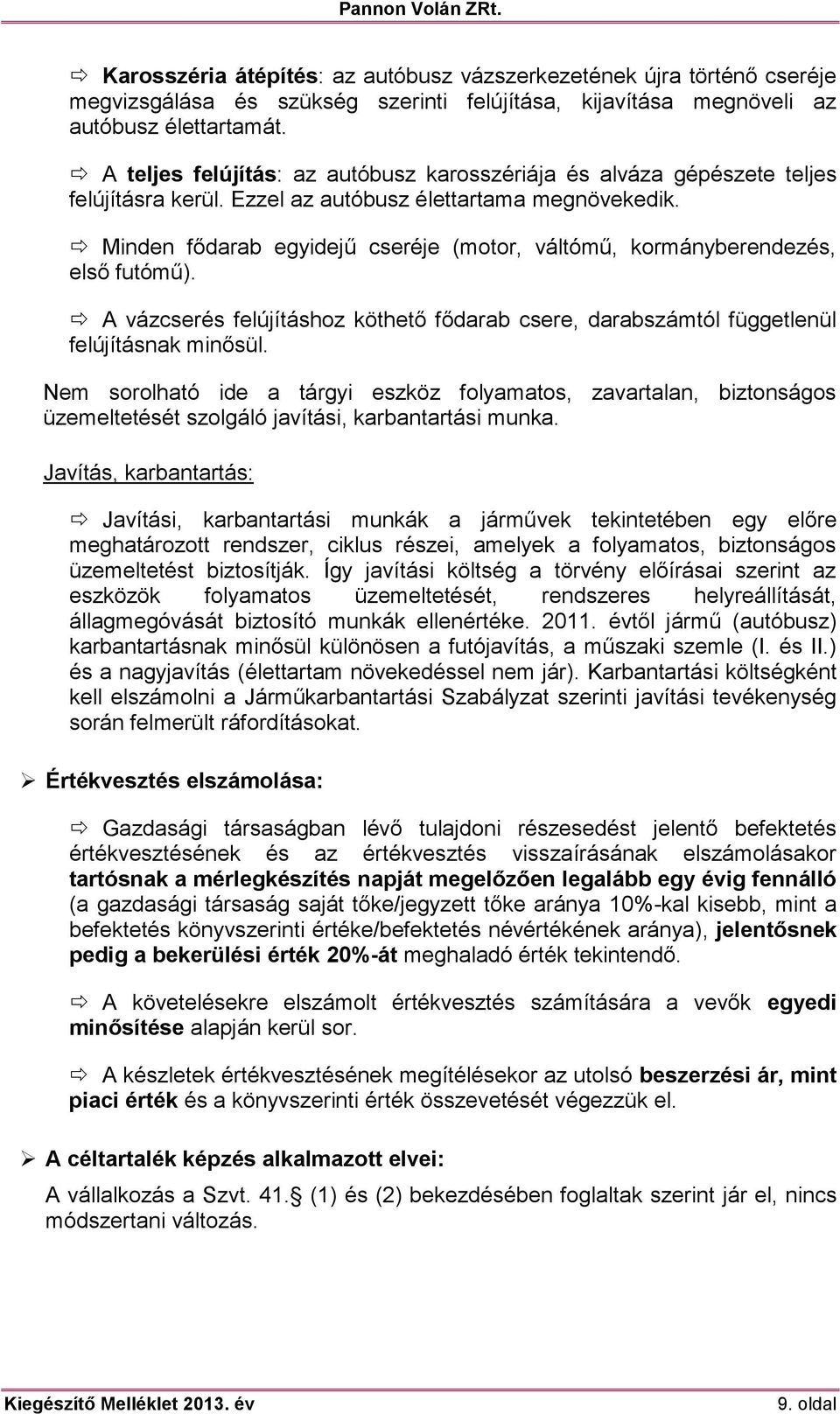 Minden fődarab egyidejű cseréje (motor, váltómű, kormányberendezés, első futómű). A vázcserés felújításhoz köthető fődarab csere, darabszámtól függetlenül felújításnak minősül.