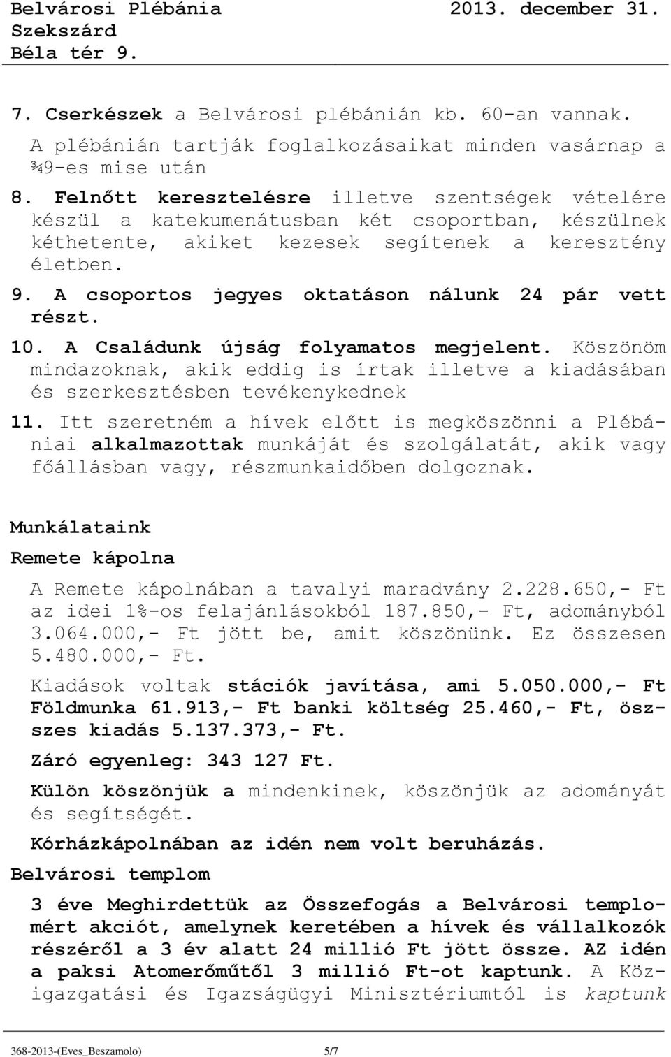 A csoportos jegyes oktatáson nálunk 24 pár vett részt. 10. A Családunk újság folyamatos megjelent. Köszönöm mindazoknak, akik eddig is írtak illetve a kiadásában és szerkesztésben tevékenykednek 11.