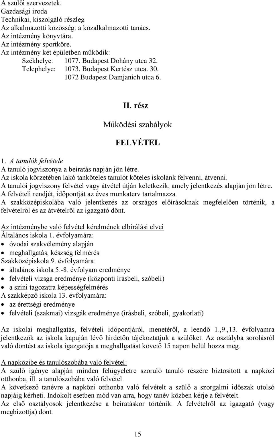 A tanulók felvétele A tanuló jogviszonya a beíratás napján jön létre. Az iskola körzetében lakó tanköteles tanulót köteles iskolánk felvenni, átvenni.