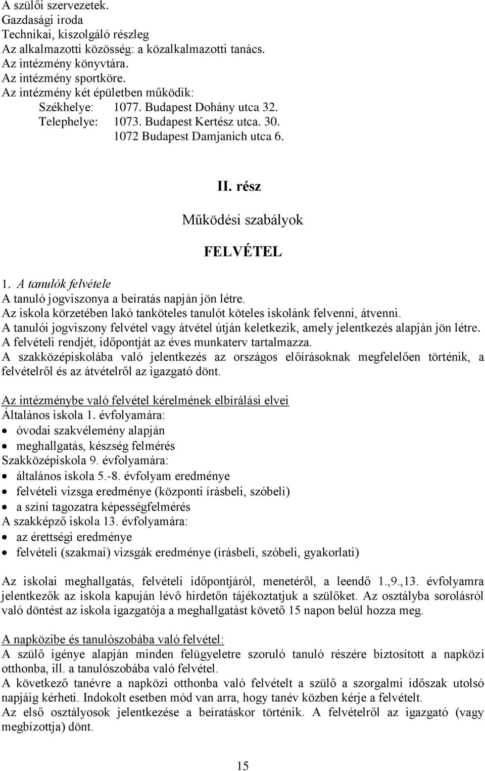 A tanulók felvétele A tanuló jogviszonya a beíratás napján jön létre. Az iskola körzetében lakó tanköteles tanulót köteles iskolánk felvenni, átvenni.