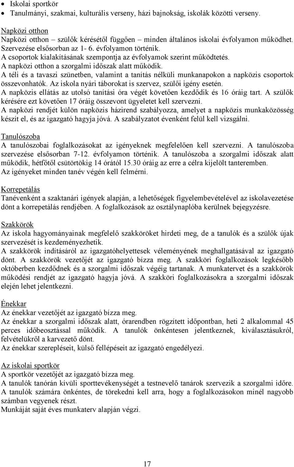 A téli és a tavaszi szünetben, valamint a tanítás nélküli munkanapokon a napközis csoportok összevonhatók. Az iskola nyári táborokat is szervez, szülői igény esetén.