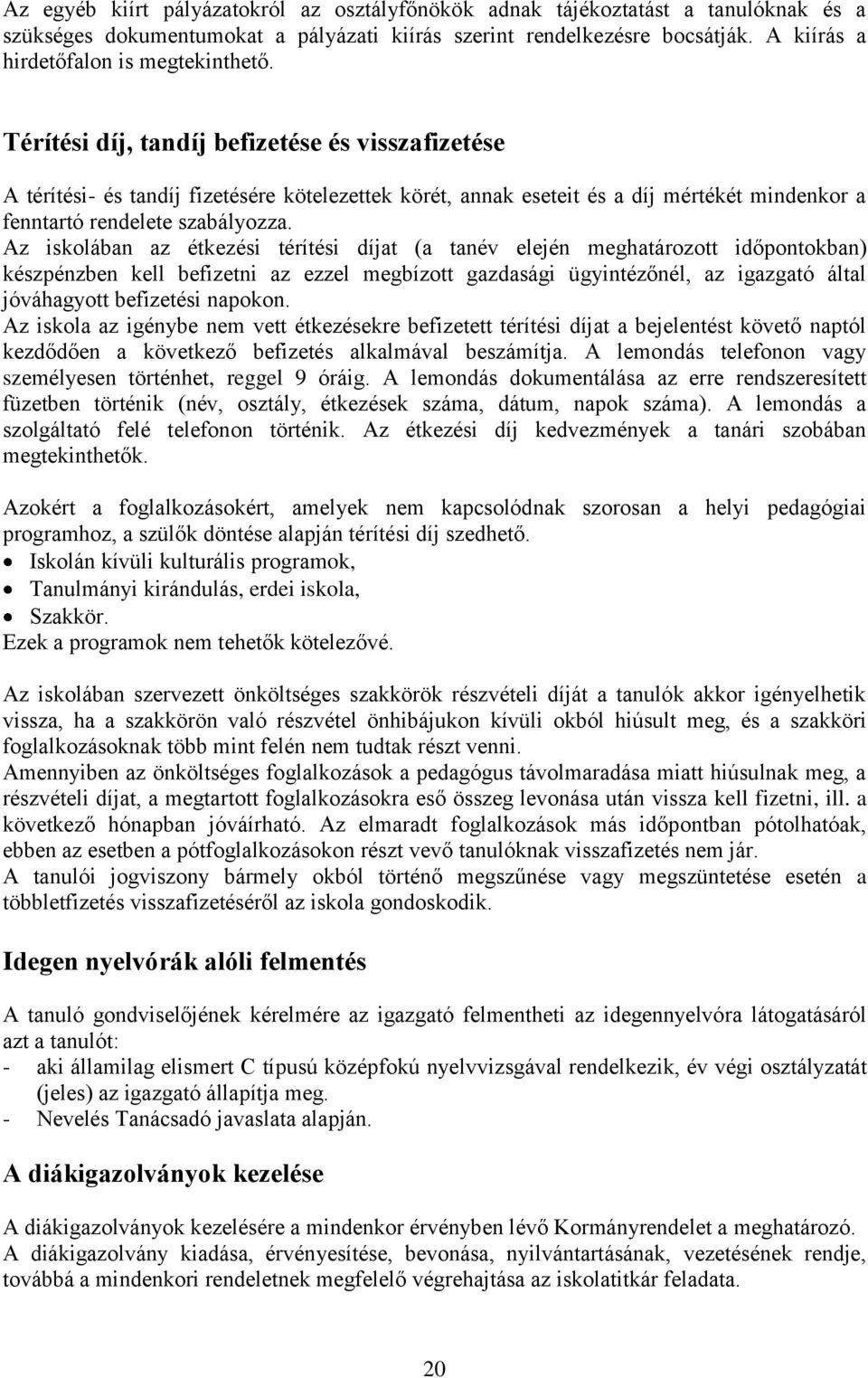 Térítési díj, tandíj befizetése és visszafizetése A térítési- és tandíj fizetésére kötelezettek körét, annak eseteit és a díj mértékét mindenkor a fenntartó rendelete szabályozza.