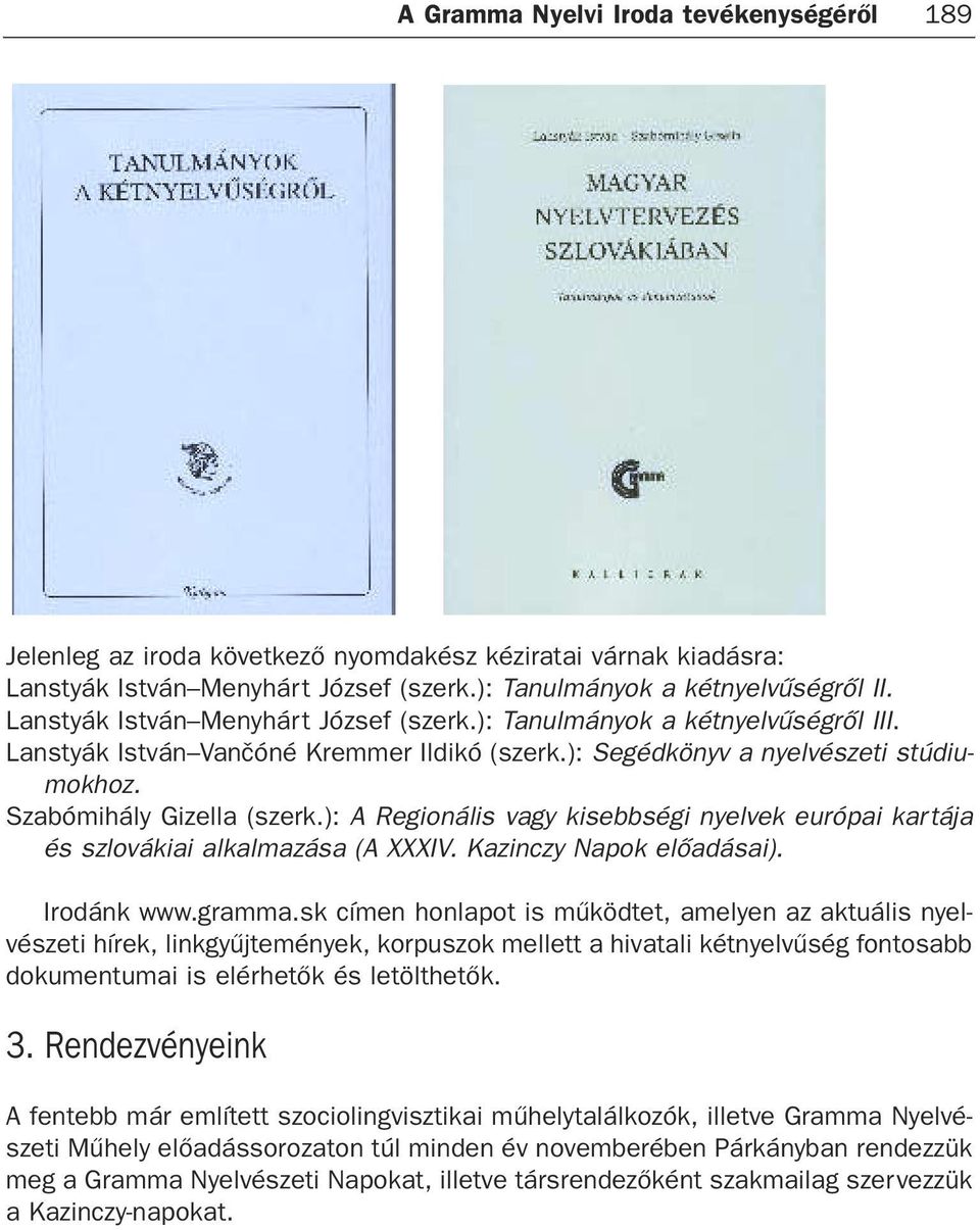 ): A Regionális vagy kisebbségi nyelvek európai kartája és szlovákiai alkalmazása (A XXXIV. Kazinczy Napok elõadásai). Irodánk www.gramma.