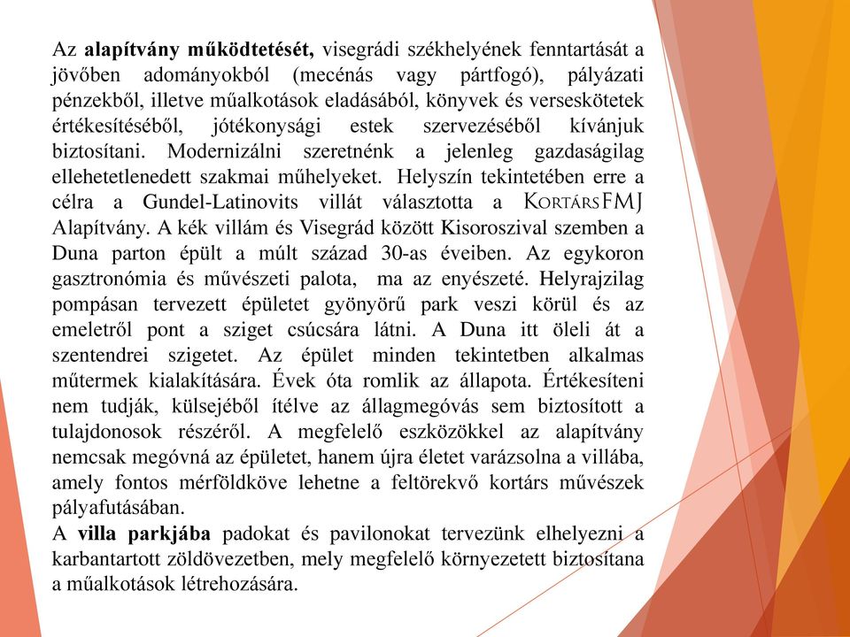 Helyszín tekintetében erre a célra a Gundel-Latinovits villát választotta a Alapítvány. A kék villám és Visegrád között Kisoroszival szemben a Duna parton épült a múlt század 30-as éveiben.
