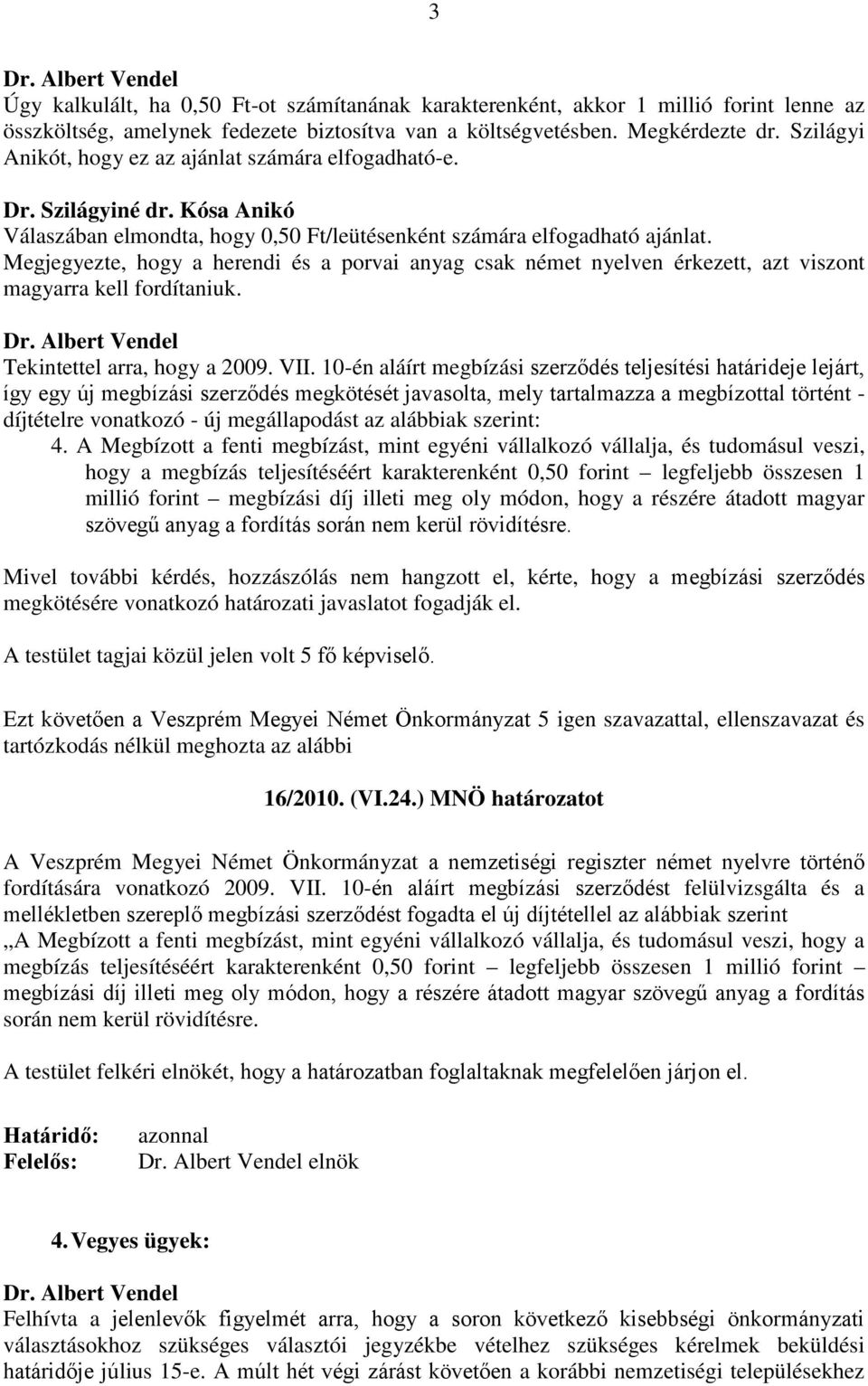 Megjegyezte, hogy a herendi és a porvai anyag csak német nyelven érkezett, azt viszont magyarra kell fordítaniuk. Tekintettel arra, hogy a 2009. VII.