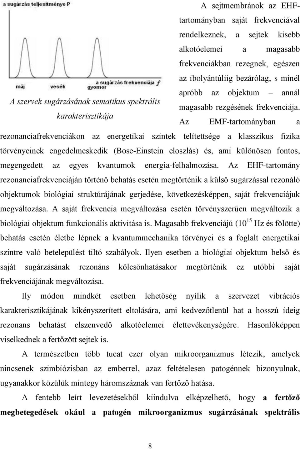 karakterisztikája Az EMF-tartományban a rezonanciafrekvenciákon az energetikai szintek telítettsége a klasszikus fizika törvényeinek engedelmeskedik (Bose-Einstein eloszlás) és, ami különösen fontos,