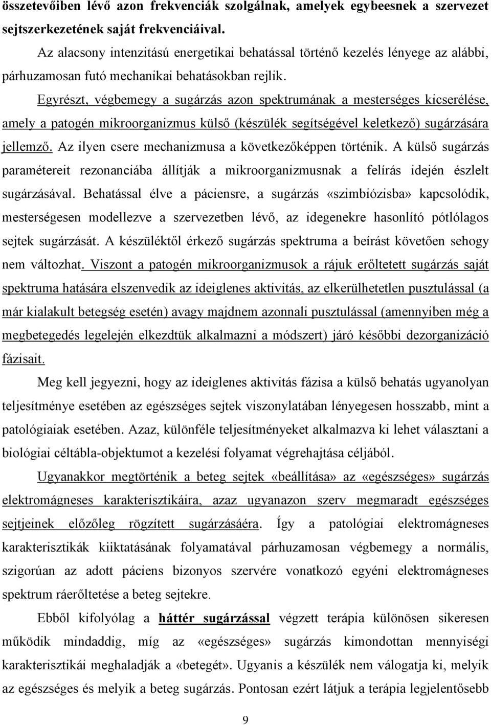 Egyrészt, végbemegy a sugárzás azon spektrumának a mesterséges kicserélése, amely a patogén mikroorganizmus külső (készülék segítségével keletkező) sugárzására jellemző.