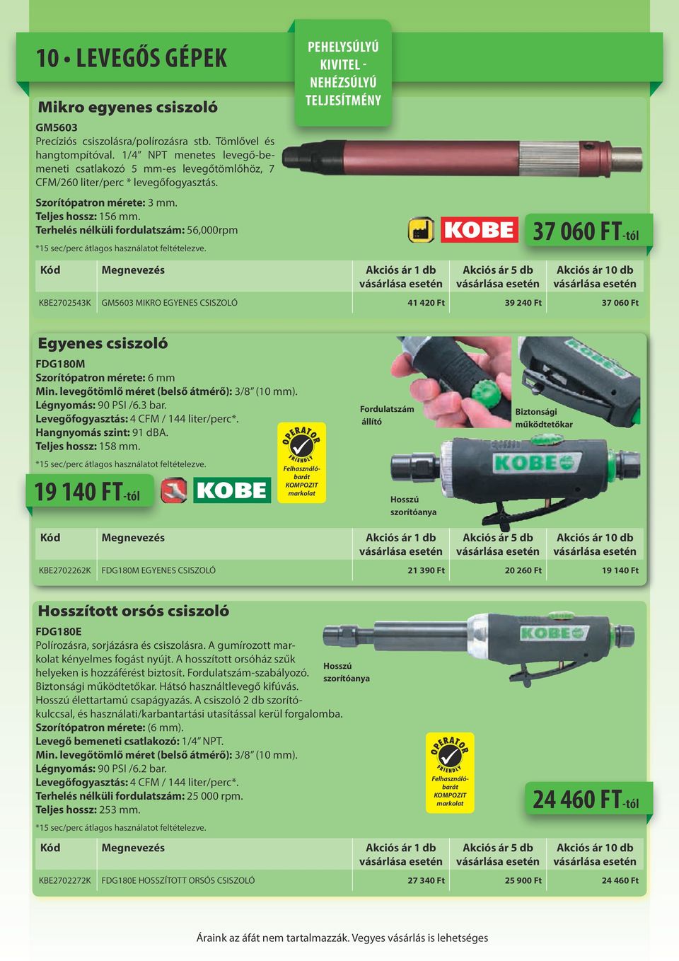 Terhelés nélküli fordulatszám: 56,000rpm PEHELYSÚLYÚ KIVITEL - NEHÉZSÚLYÚ TELJESÍTMÉNY 37 060 FT-tól Megnevezés 1 db 5 db 10 db KBE2702543K GM5603 MIKRO EGYENES CSISZOLÓ 41 420 Ft 39 240 Ft 37 060 Ft