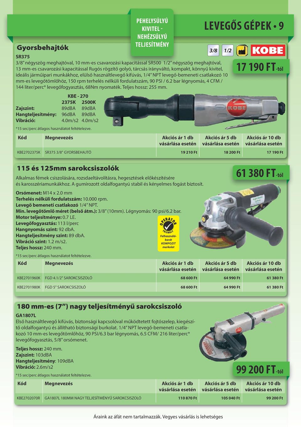 2 bar légnyomás, 4 CFM / 144 liter/perc* levegőfogyasztás, 68Nm nyomaték. Teljes hossz: 255 mm. KBE - 270 2375K 2500K Zajszint: 89dBA 89dBA Hangteljesítmény: 96dBA 89dBA Vibráció: 4.0m/s2 4.