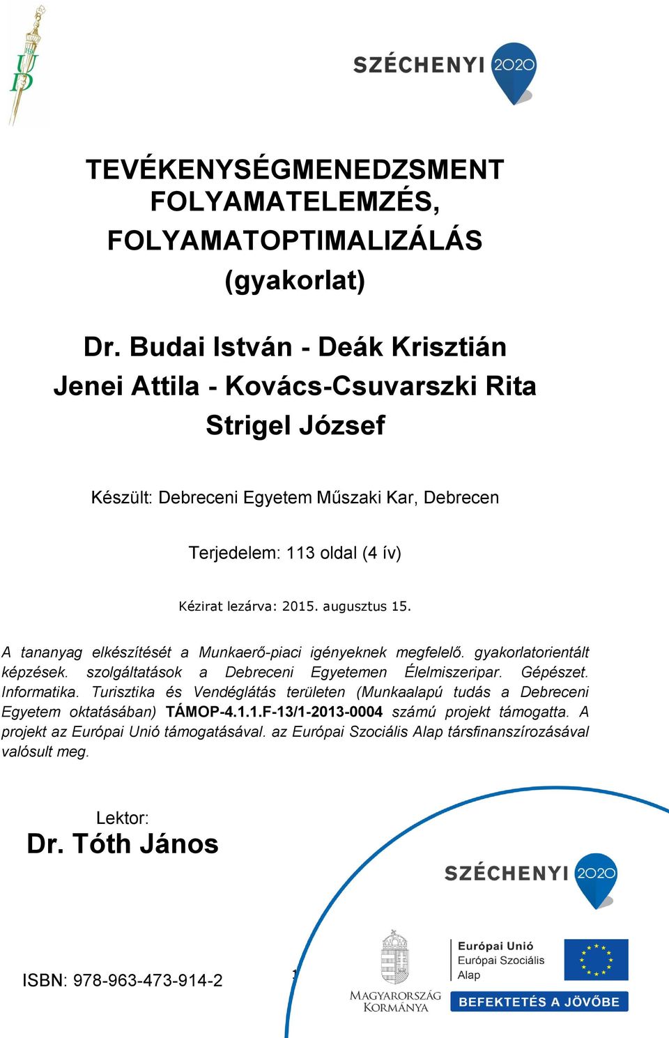 augusztus 15. A tananyag elkészítését a Munkaerő-piaci igényeknek megfelelő. gyakorlatorientált képzések. szolgáltatások a Debreceni Egyetemen Élelmiszeripar. Gépészet. Informatika.