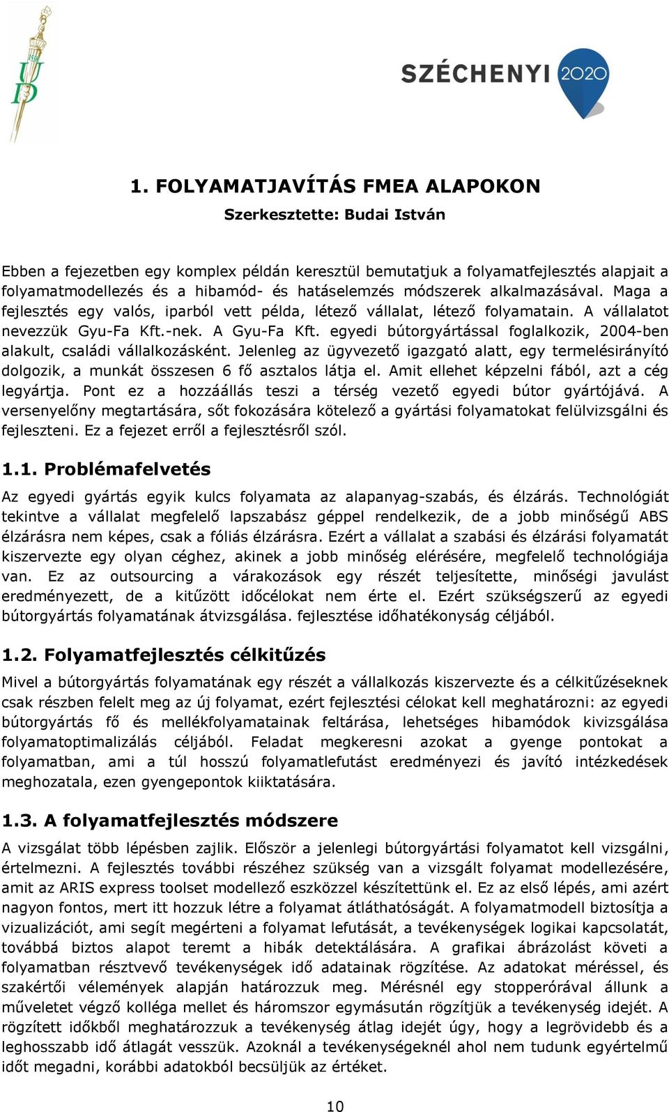 egyedi bútorgyártással foglalkozik, 2004-ben alakult, családi vállalkozásként. Jelenleg az ügyvezető igazgató alatt, egy termelésirányító dolgozik, a munkát összesen 6 fő asztalos látja el.