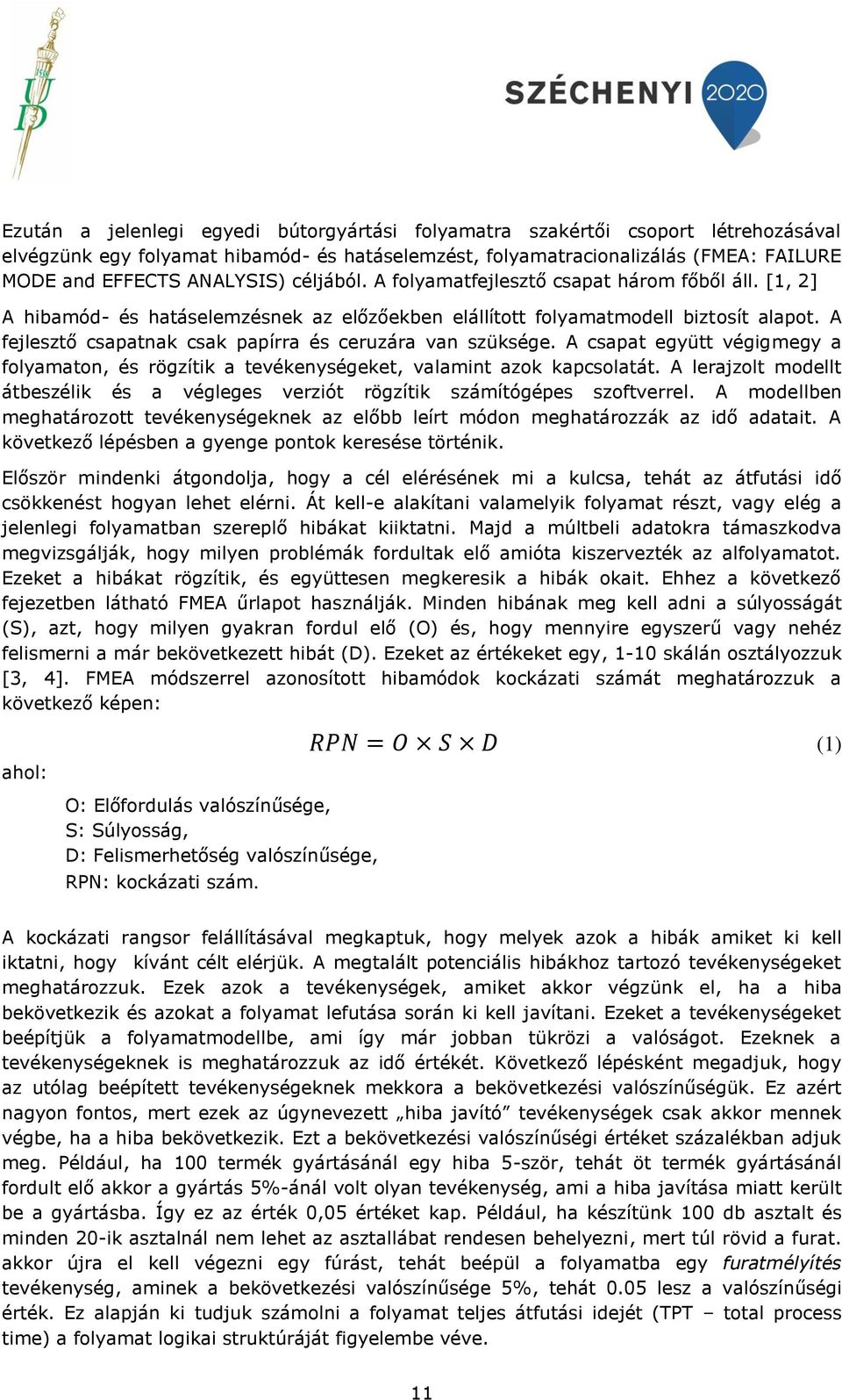 A fejlesztő csapatnak csak papírra és ceruzára van szüksége. A csapat együtt végigmegy a folyamaton, és rögzítik a tevékenységeket, valamint azok kapcsolatát.