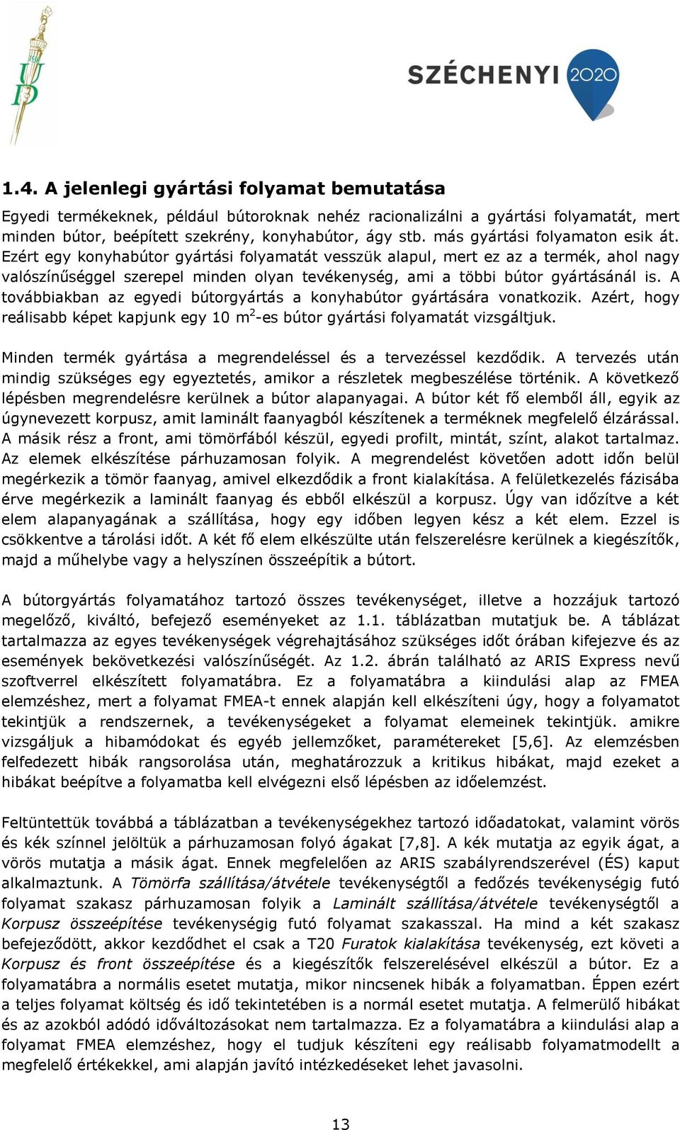 Ezért egy konyhabútor gyártási folyamatát vesszük alapul, mert ez az a termék, ahol nagy valószínűséggel szerepel minden olyan tevékenység, ami a többi bútor gyártásánál is.