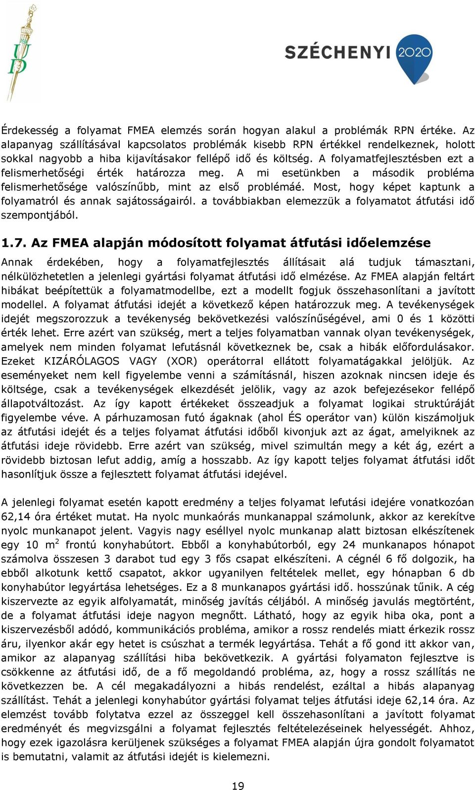 A folyamatfejlesztésben ezt a felismerhetőségi érték határozza meg. A mi esetünkben a második probléma felismerhetősége valószínűbb, mint az első problémáé.