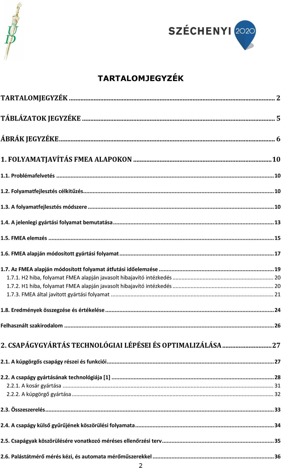 1.7. Az FMEA alapján módosított folyamat átfutási időelemzése... 19 1.7.1. H2 hiba, folyamat FMEA alapján javasolt hibajavító intézkedés... 20 1.7.2. H1 hiba, folyamat FMEA alapján javasolt hibajavító intézkedés.