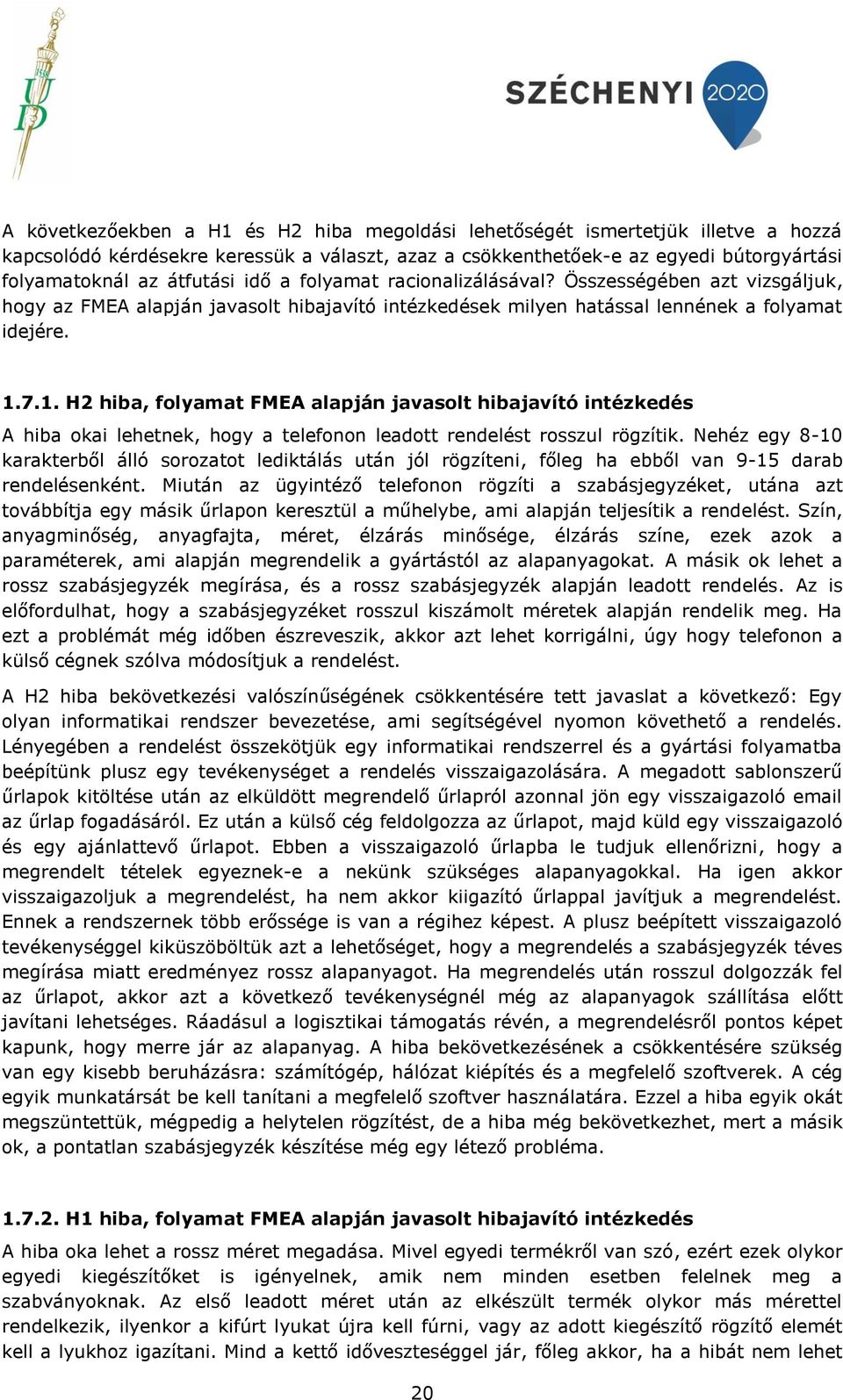 7.1. H2 hiba, folyamat FMEA alapján javasolt hibajavító intézkedés A hiba okai lehetnek, hogy a telefonon leadott rendelést rosszul rögzítik.