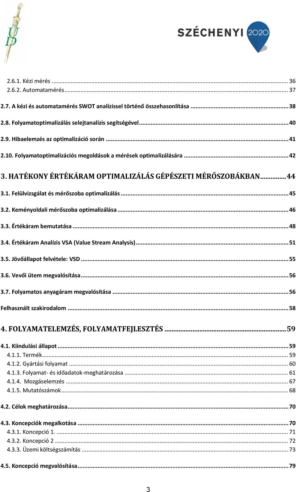 .. 45 3.2. Keményoldali mérőszoba optimalizálása... 46 3.3. Értékáram bemutatása... 48 3.4. Értékáram Analízis VSA (Value Stream Analysis)... 51 3.5. Jövőállapot felvétele: VSD... 55 3.6. Vevői ütem megvalósítása.