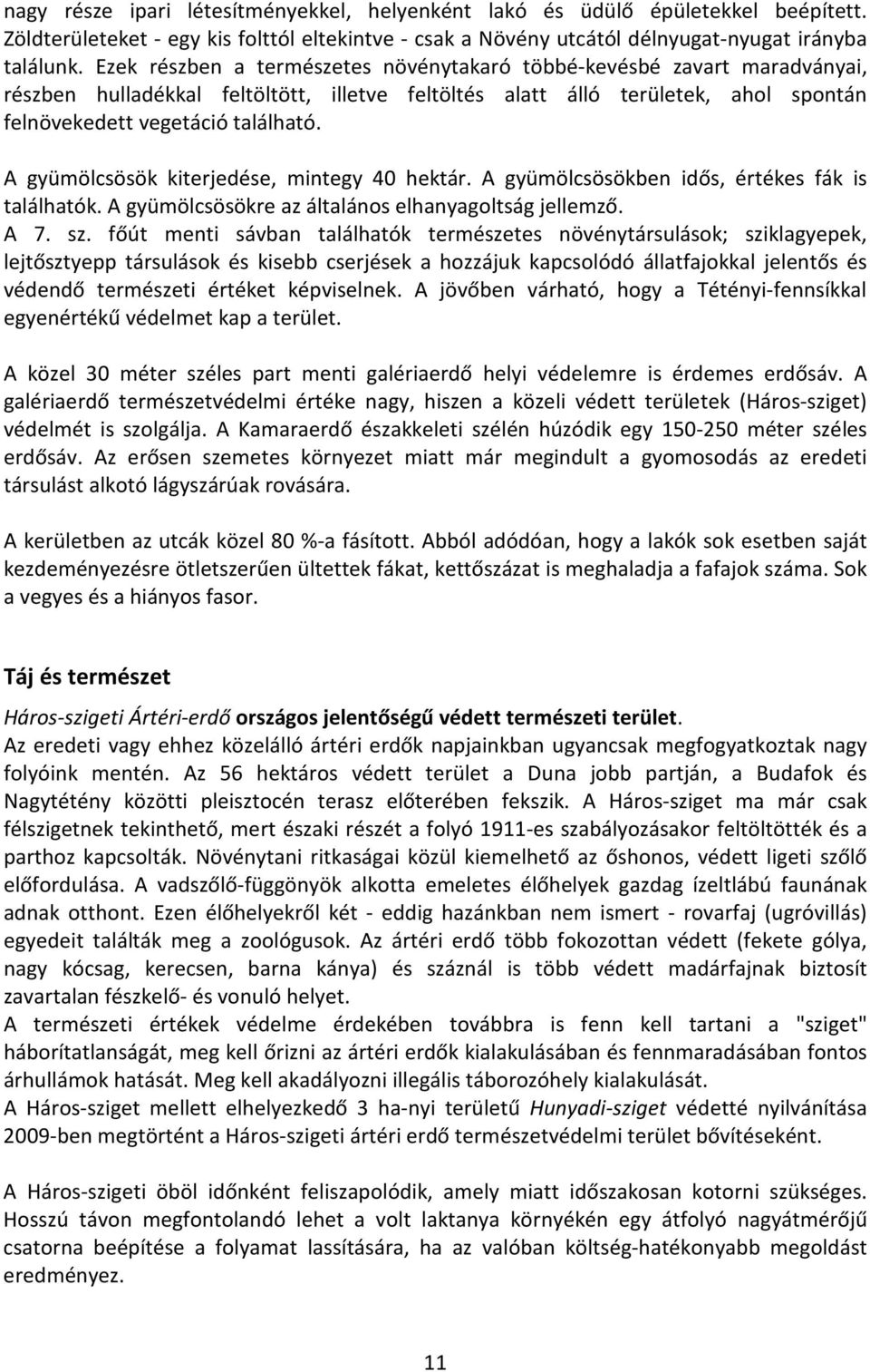 A gyümölcsösök kiterjedése, mintegy 40 hektár. A gyümölcsösökben idős, értékes fák is találhatók. A gyümölcsösökre az általános elhanyagoltság jellemző. A 7. sz.