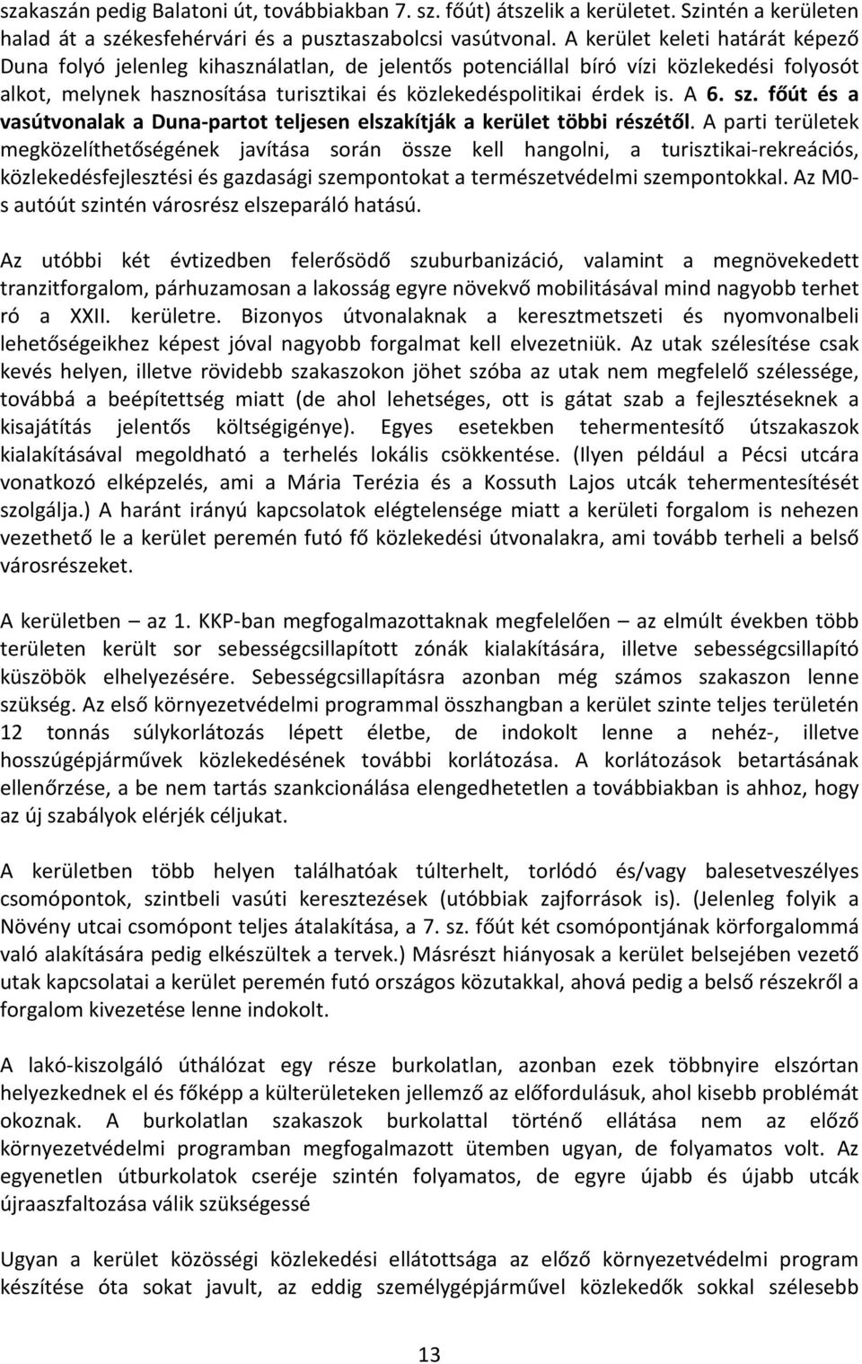 A 6. sz. főút és a vasútvonalak a Duna-partot teljesen elszakítják a kerület többi részétől.