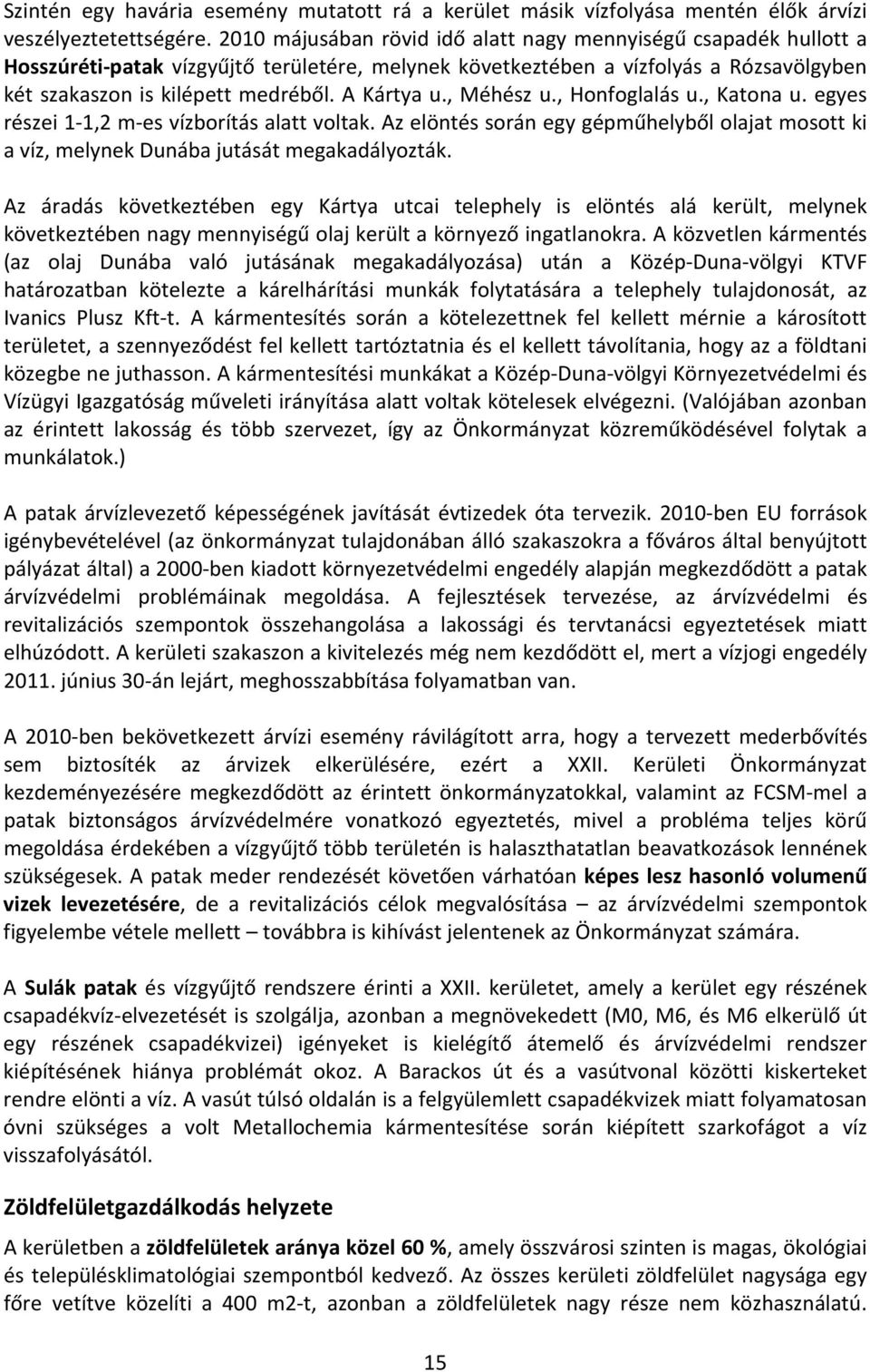 A Kártya u., Méhész u., Honfoglalás u., Katona u. egyes részei 1-1,2 m-es vízborítás alatt voltak. Az elöntés során egy gépműhelyből olajat mosott ki a víz, melynek Dunába jutását megakadályozták.