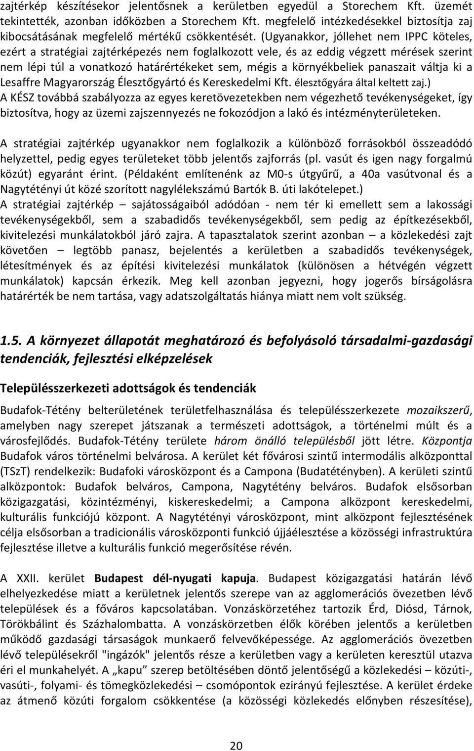 (Ugyanakkor, jóllehet nem IPPC köteles, ezért a stratégiai zajtérképezés nem foglalkozott vele, és az eddig végzett mérések szerint nem lépi túl a vonatkozó határértékeket sem, mégis a környékbeliek