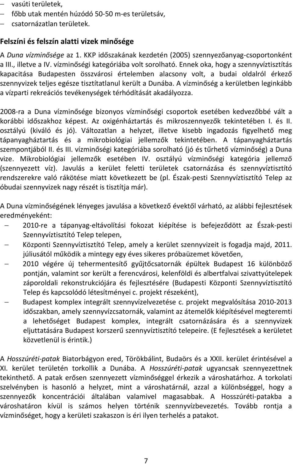 Ennek oka, hogy a szennyvíztisztítás kapacitása Budapesten összvárosi értelemben alacsony volt, a budai oldalról érkező szennyvizek teljes egésze tisztítatlanul került a Dunába.