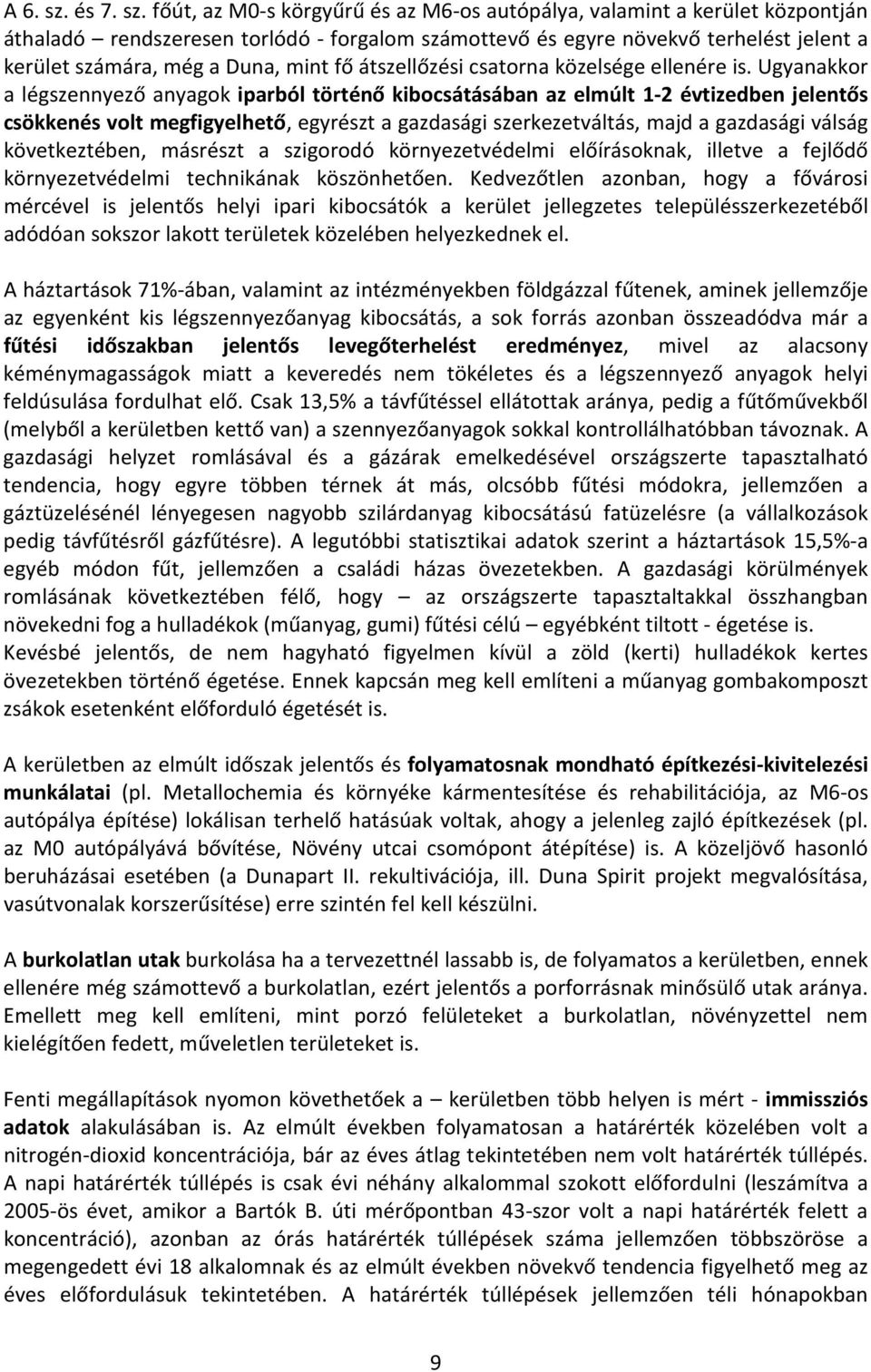 főút, az M0-s körgyűrű és az M6-os autópálya, valamint a kerület központján áthaladó rendszeresen torlódó - forgalom számottevő és egyre növekvő terhelést jelent a kerület számára, még a Duna, mint