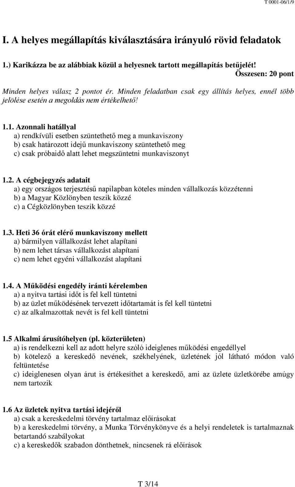 1. Azonnali hatállyal a) rendkívüli esetben szüntethető meg a munkaviszony b) csak határozott idejű munkaviszony szüntethető meg c) csak próbaidő alatt lehet megszüntetni munkaviszonyt 1.2.