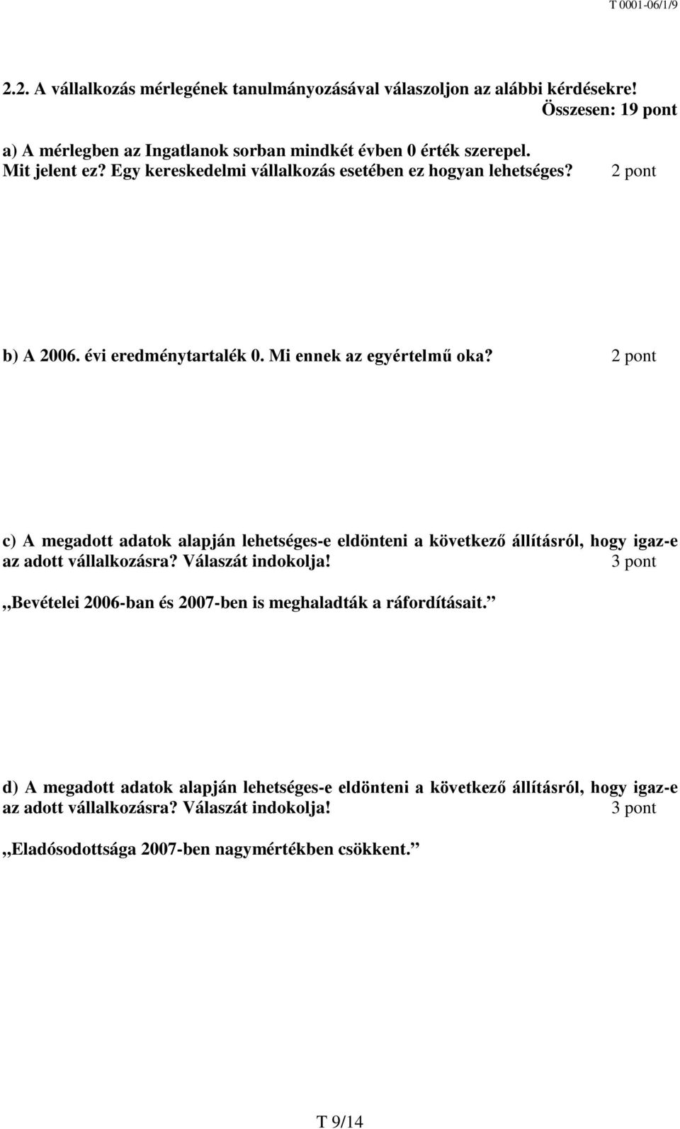 2 pont c) A megadott adatok alapján lehetséges-e eldönteni a következő állításról, hogy igaz-e az adott vállalkozásra? Válaszát indokolja!