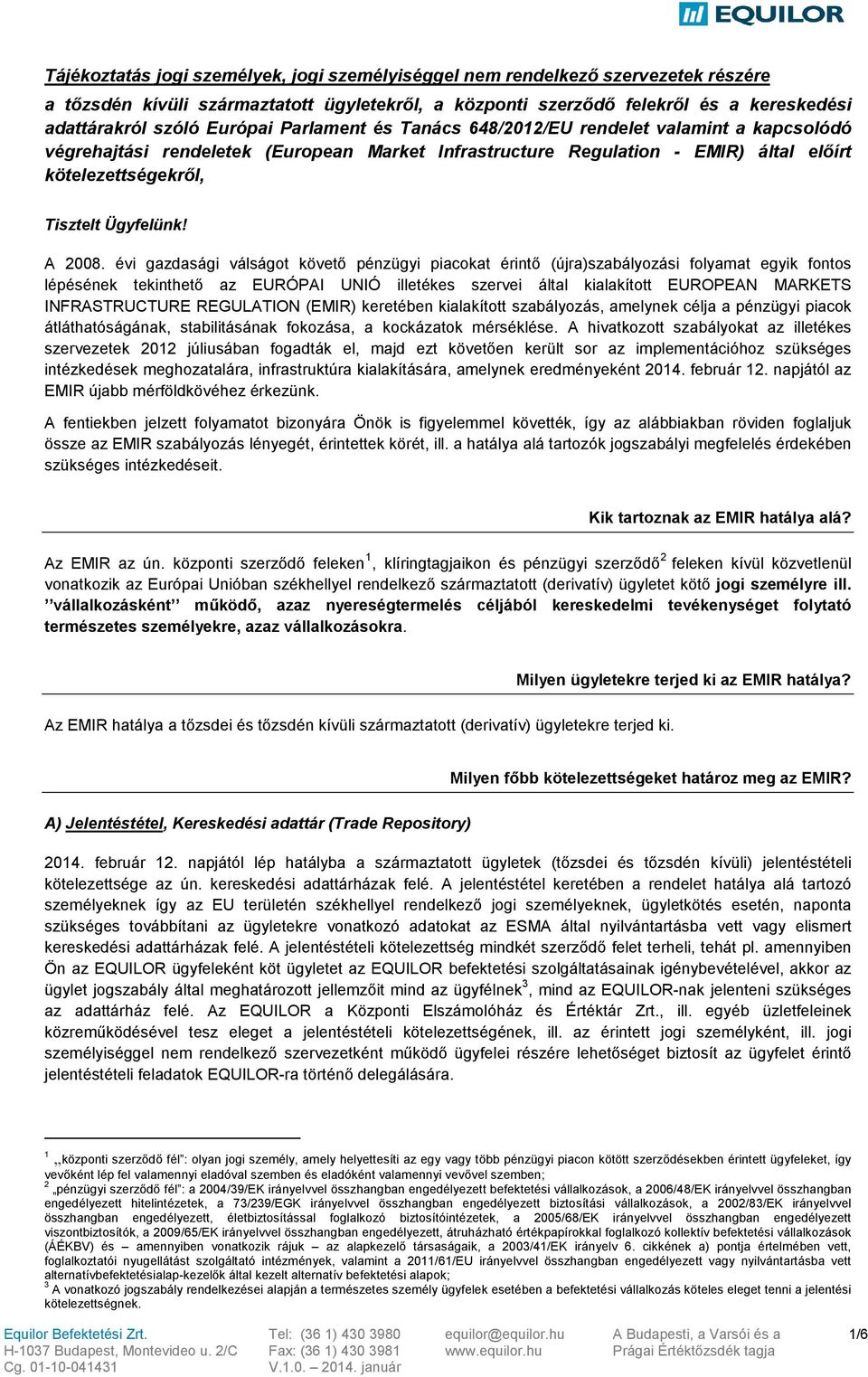 évi gazdasági válságot követő pénzügyi piacokat érintő (újra)szabályozási folyamat egyik fontos lépésének tekinthető az EURÓPAI UNIÓ illetékes szervei által kialakított EUROPEAN MARKETS