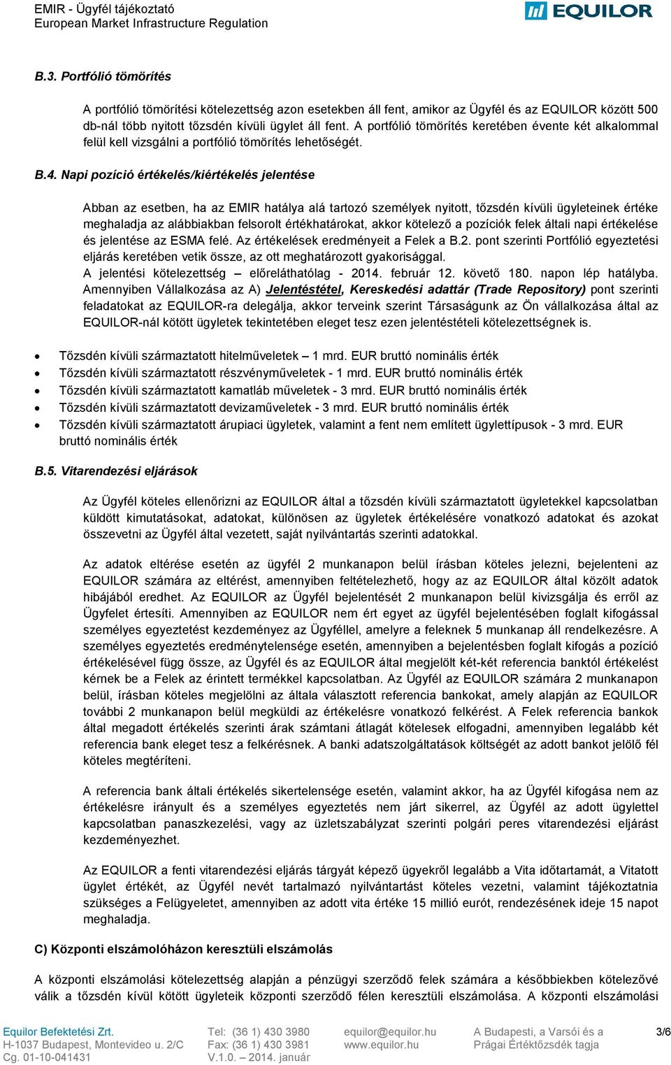 Napi pozíció értékelés/kiértékelés jelentése Abban az esetben, ha az EMIR hatálya alá tartozó személyek nyitott, tőzsdén kívüli ügyleteinek értéke meghaladja az alábbiakban felsorolt értékhatárokat,