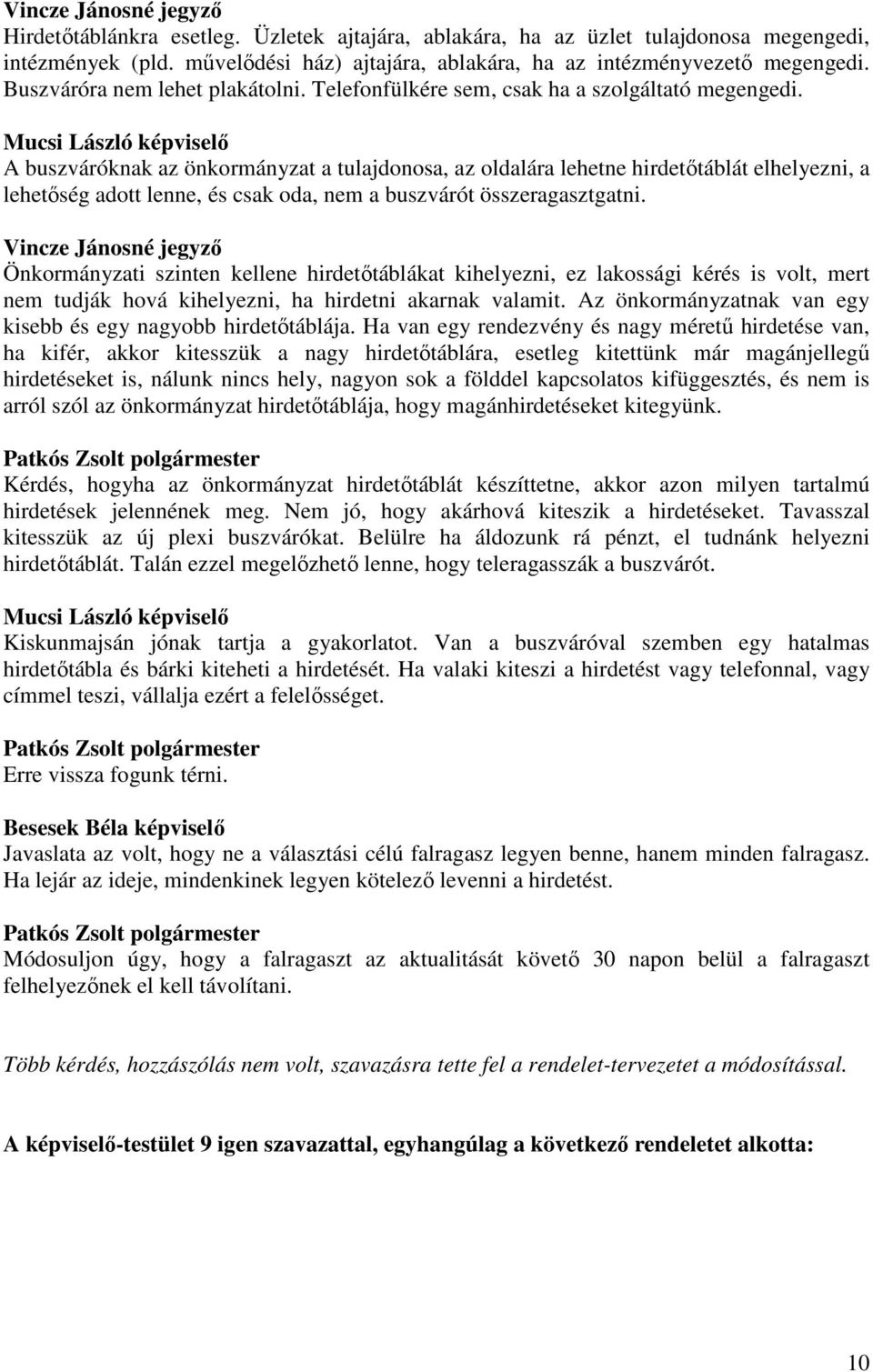 Mucsi László képviselı A buszváróknak az önkormányzat a tulajdonosa, az oldalára lehetne hirdetıtáblát elhelyezni, a lehetıség adott lenne, és csak oda, nem a buszvárót összeragasztgatni.