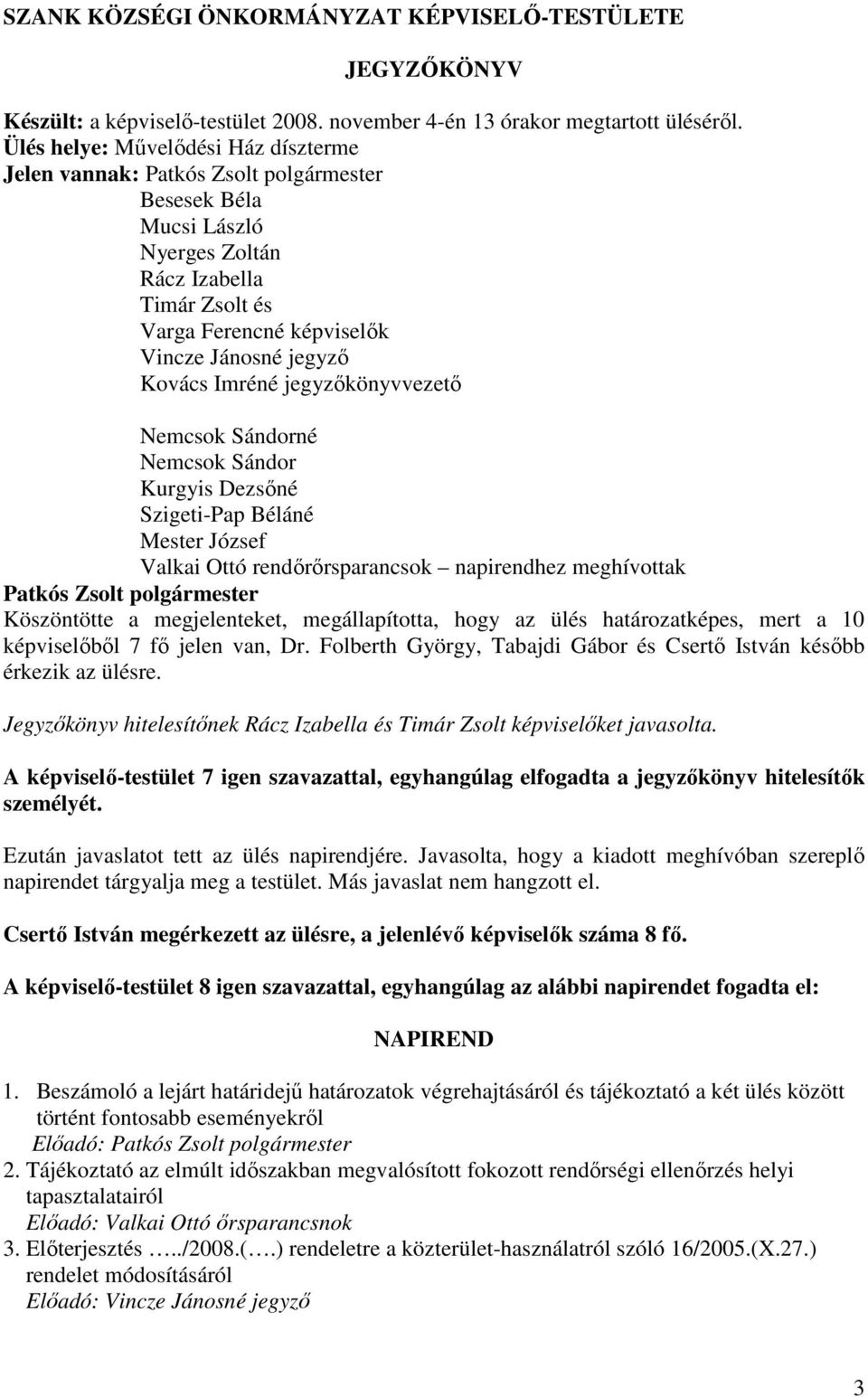 jegyzıkönyvvezetı Nemcsok Sándorné Nemcsok Sándor Kurgyis Dezsıné Szigeti-Pap Béláné Mester József Valkai Ottó rendırırsparancsok napirendhez meghívottak Köszöntötte a megjelenteket, megállapította,