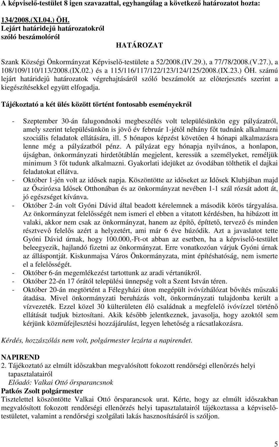 ) és a 115/116/117/122/123/124/125/2008.(IX.23.) ÖH. számú lejárt határidejő határozatok végrehajtásáról szóló beszámolót az elıterjesztés szerint a kiegészítésekkel együtt elfogadja.