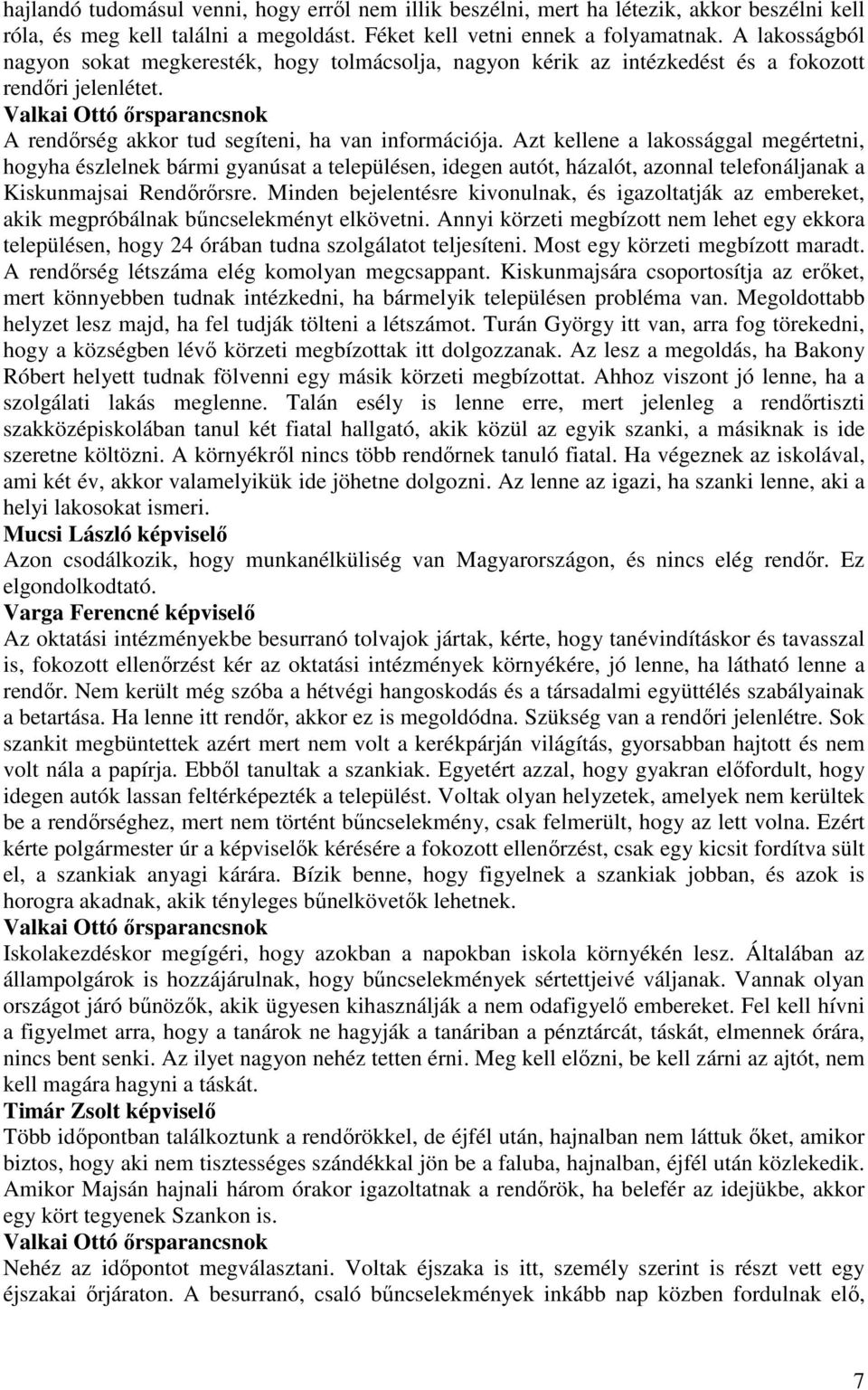 Azt kellene a lakossággal megértetni, hogyha észlelnek bármi gyanúsat a településen, idegen autót, házalót, azonnal telefonáljanak a Kiskunmajsai Rendırırsre.