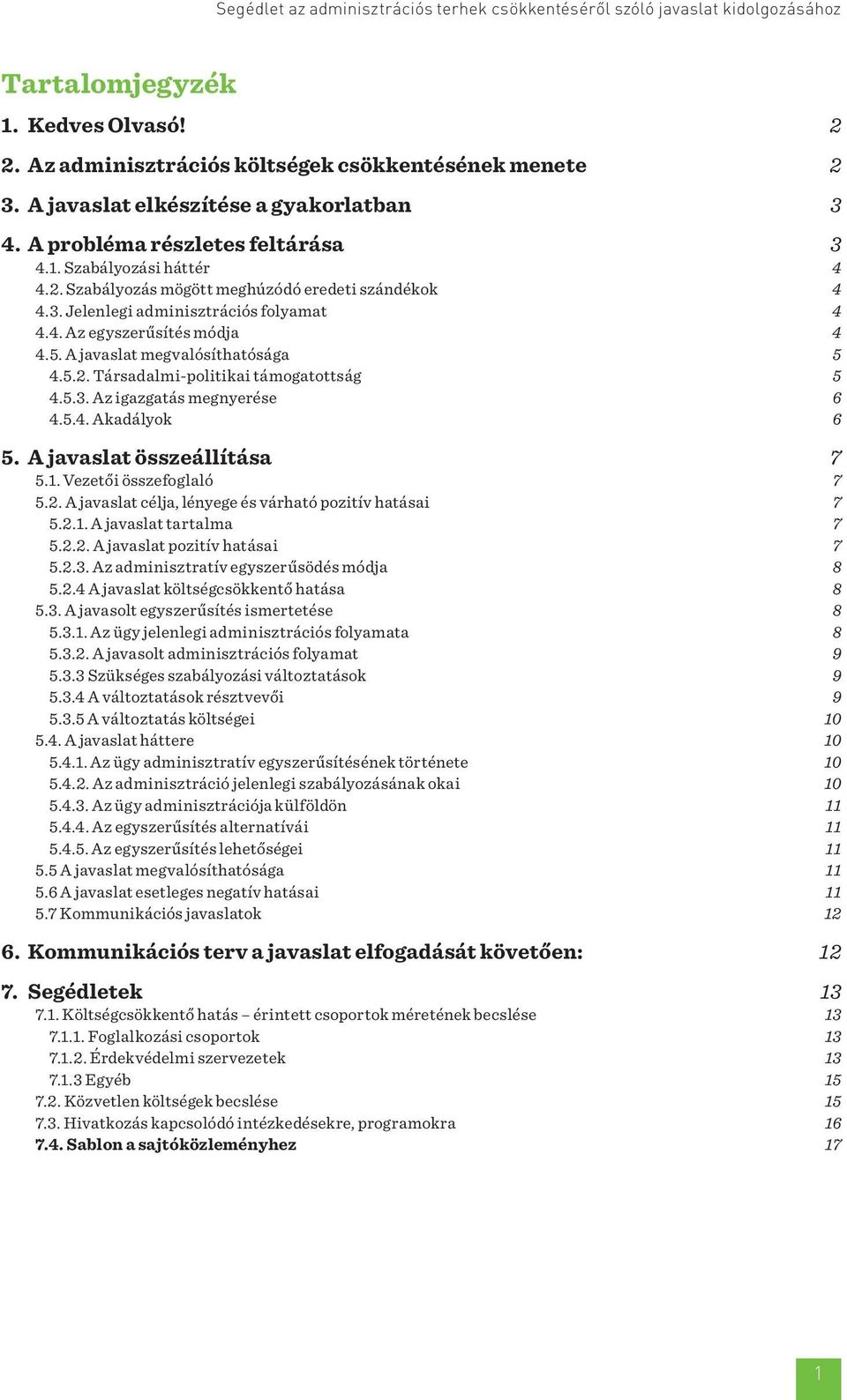 5.3. Az igazgatás megnyerése 6 4.5.4. Akadályok 6 5. A javaslat összeállítása 7 5.1. Vezetői összefoglaló 7 5.2. A javaslat célja, lényege és várható pozitív hatásai 7 5.2.1. A javaslat tartalma 7 5.