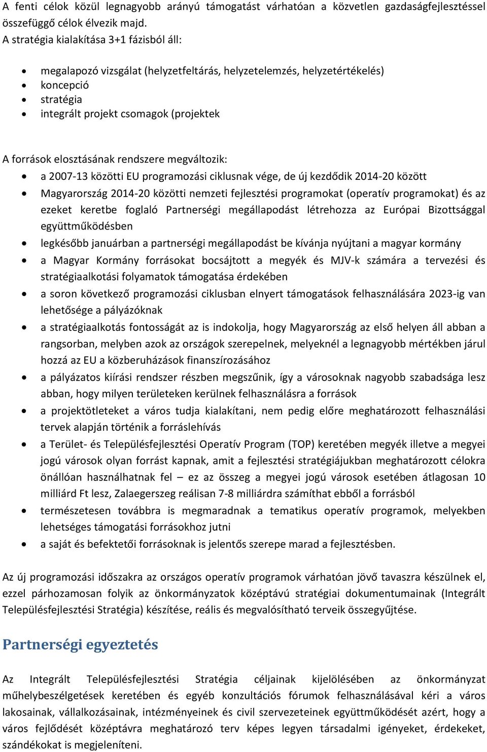 rendszere megváltozik: a 2007-13 közötti EU programozási ciklusnak vége, de új kezdődik 2014-20 között Magyarország 2014-20 közötti nemzeti fejlesztési programokat (operatív programokat) és az ezeket