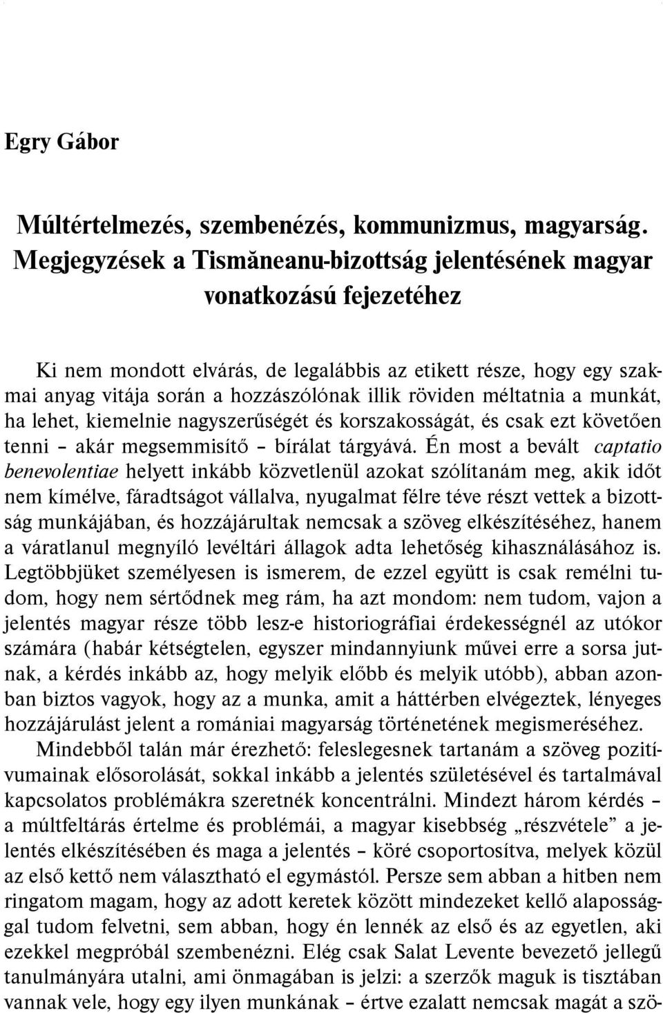 röviden méltatnia a munkát, ha lehet, kiemelnie nagyszerűségét és korszakosságát, és csak ezt követően tenni akár megsemmisítő bírálat tárgyává.