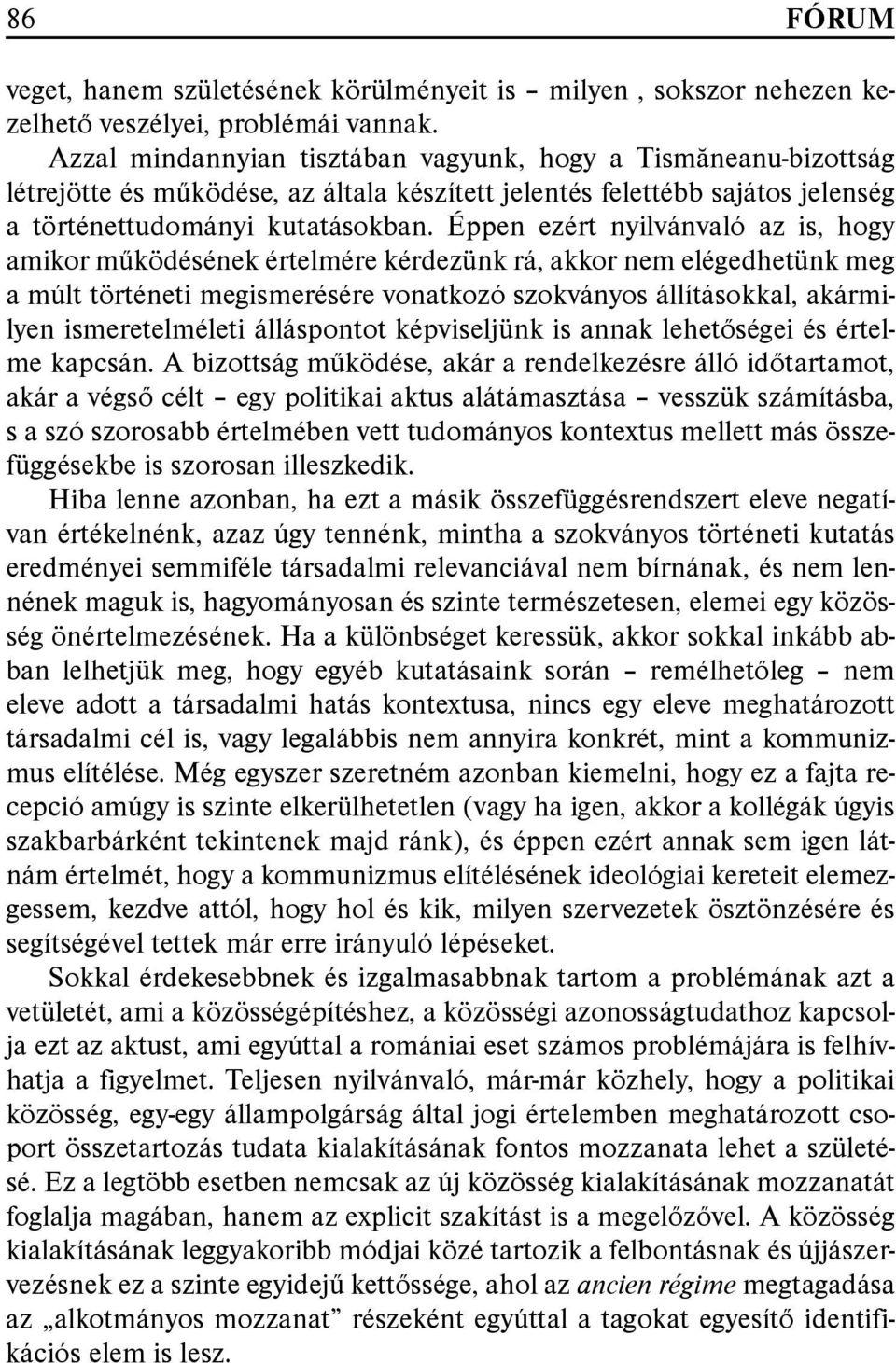 Éppen ezért nyilvánvaló az is, hogy amikor működésének értelmére kérdezünk rá, akkor nem elégedhetünk meg a múlt történeti megismerésére vonatkozó szokványos állításokkal, akármilyen ismeretelméleti