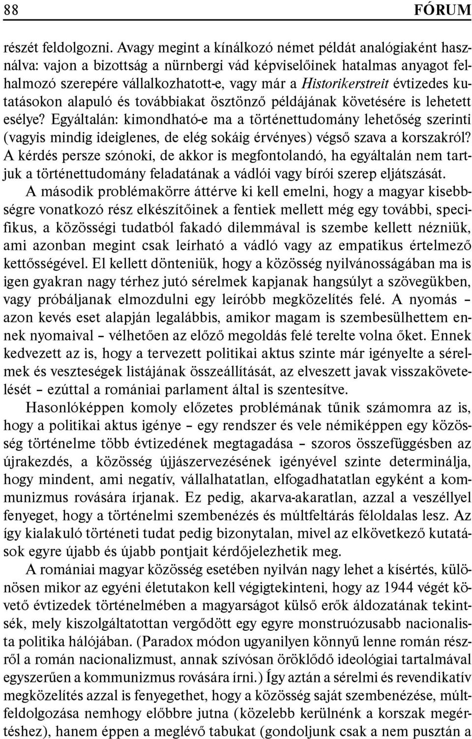 évtizedes kutatásokon alapuló és továbbiakat ösztönző példájának követésére is lehetett esélye?