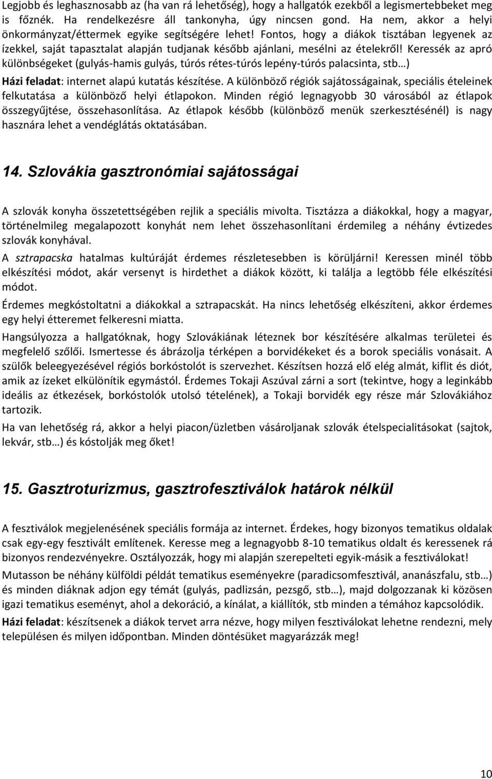 Keressék az apró különbségeket (gulyás-hamis gulyás, túrós rétes-túrós lepény-túrós palacsinta, stb ) Házi feladat: internet alapú kutatás készítése.