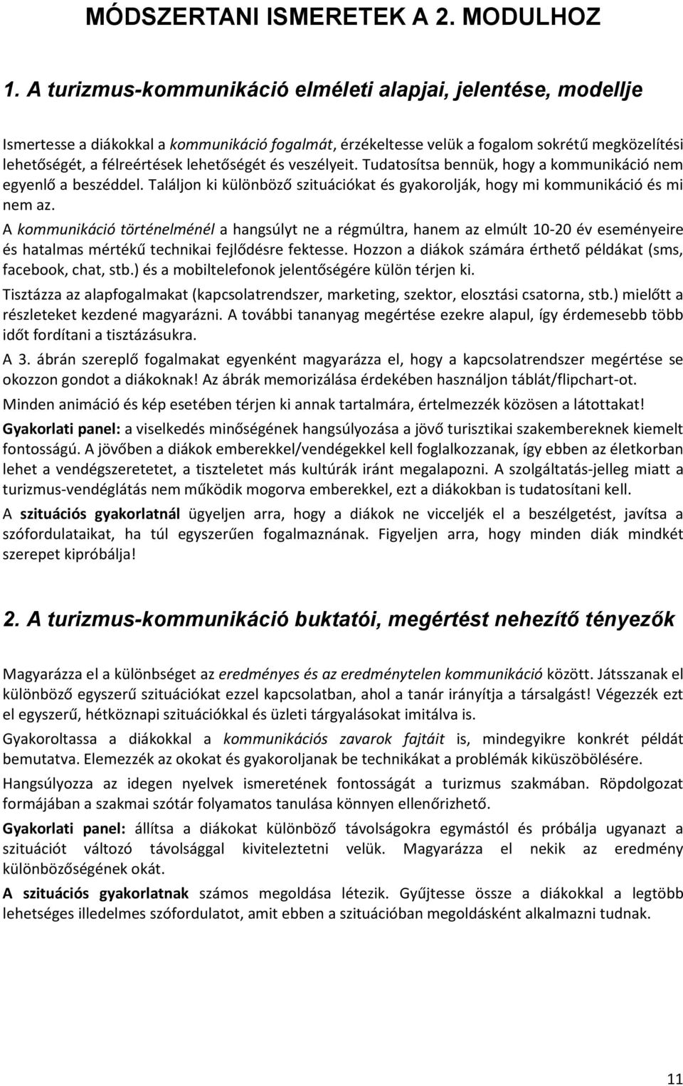 lehetőségét és veszélyeit. Tudatosítsa bennük, hogy a kommunikáció nem egyenlő a beszéddel. Találjon ki különböző szituációkat és gyakorolják, hogy mi kommunikáció és mi nem az.